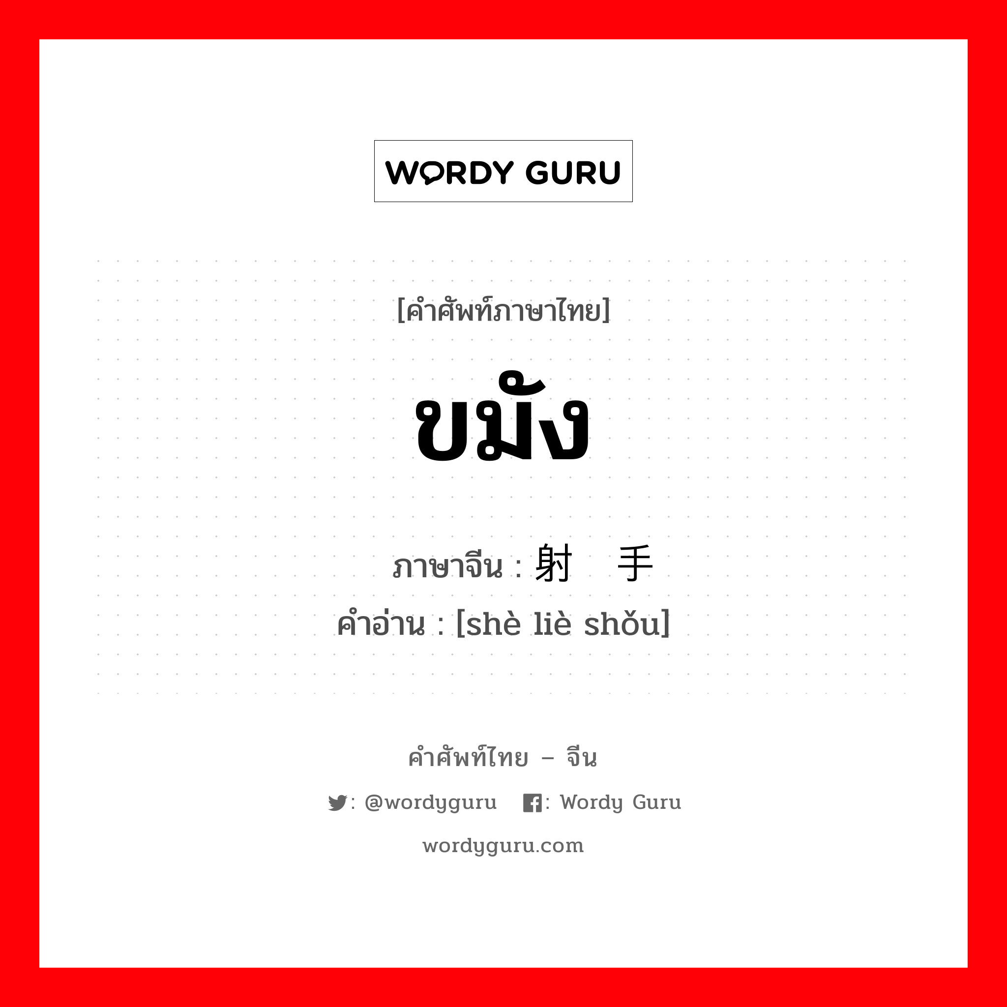 ขมัง ภาษาจีนคืออะไร, คำศัพท์ภาษาไทย - จีน ขมัง ภาษาจีน 射猎手 คำอ่าน [shè liè shǒu]