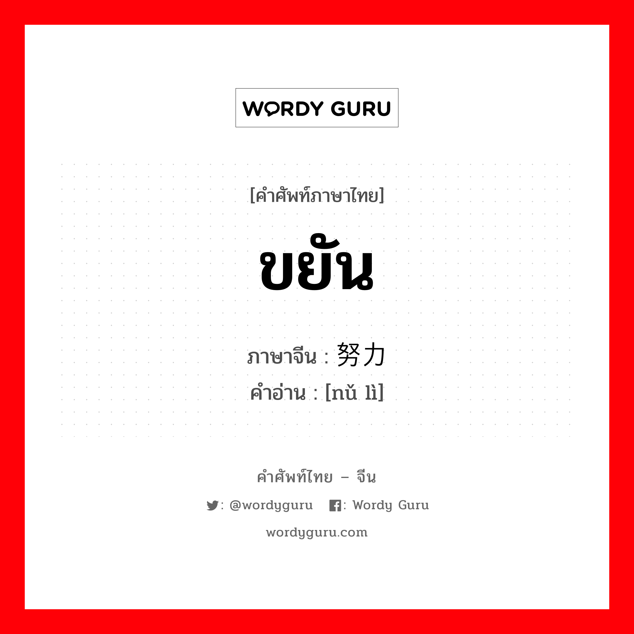 ขยัน ภาษาจีนคืออะไร, คำศัพท์ภาษาไทย - จีน ขยัน ภาษาจีน 努力 คำอ่าน [nǔ lì]