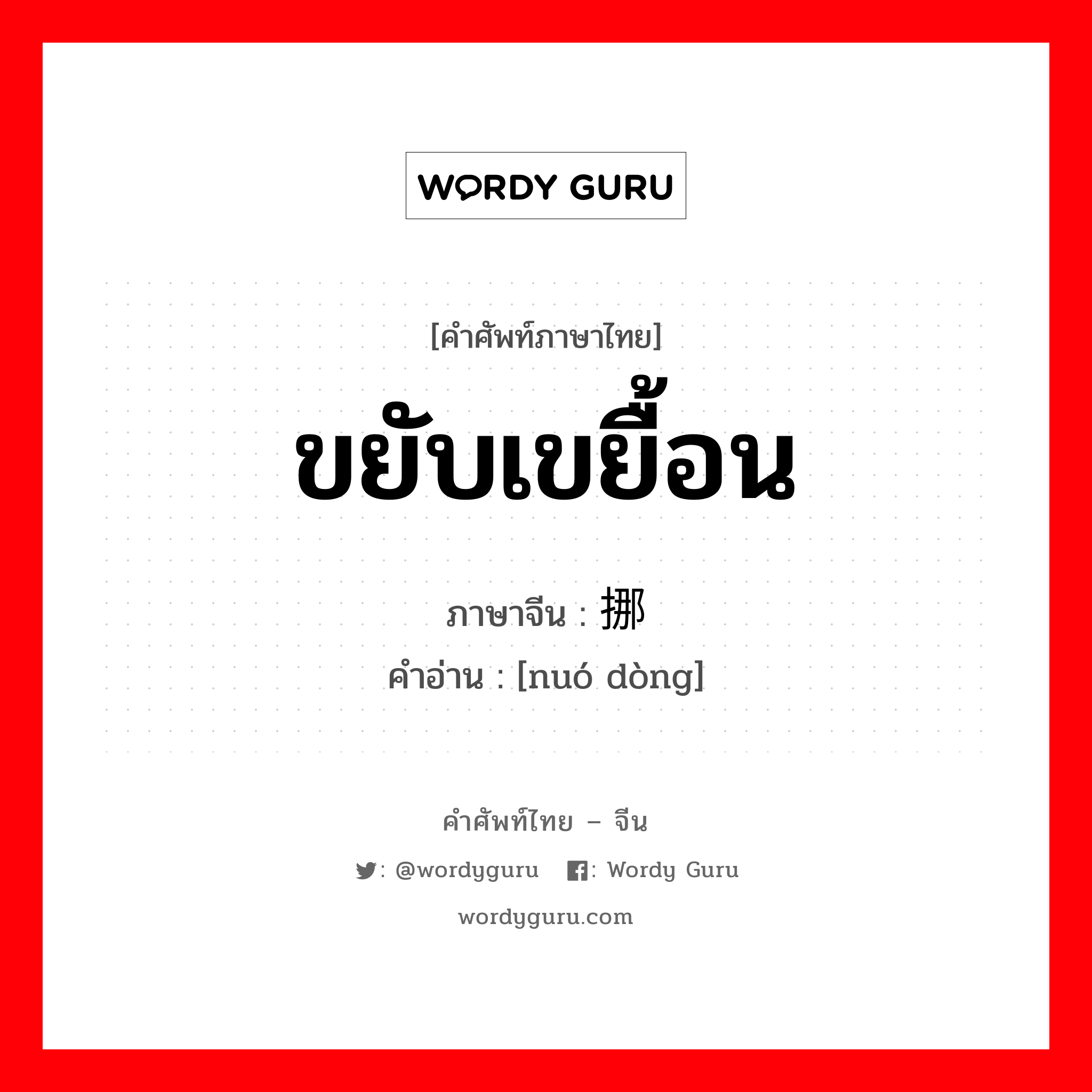 ขยับเขยื้อน ภาษาจีนคืออะไร, คำศัพท์ภาษาไทย - จีน ขยับเขยื้อน ภาษาจีน 挪动 คำอ่าน [nuó dòng]