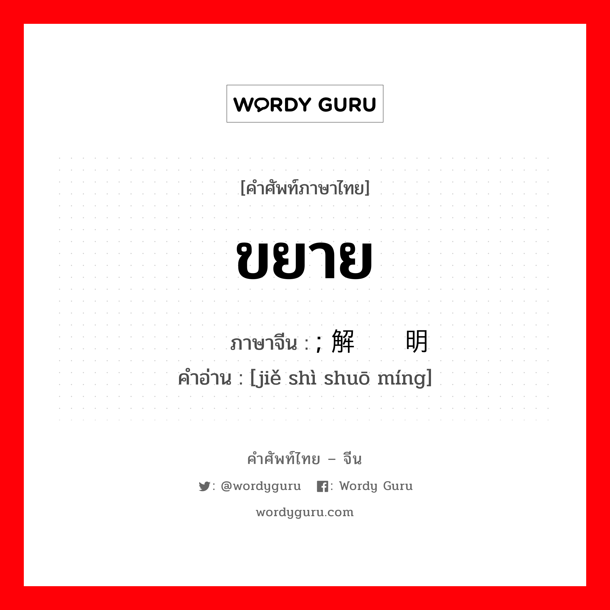 ขยาย ภาษาจีนคืออะไร, คำศัพท์ภาษาไทย - จีน ขยาย ภาษาจีน ; 解释说明 คำอ่าน [jiě shì shuō míng]