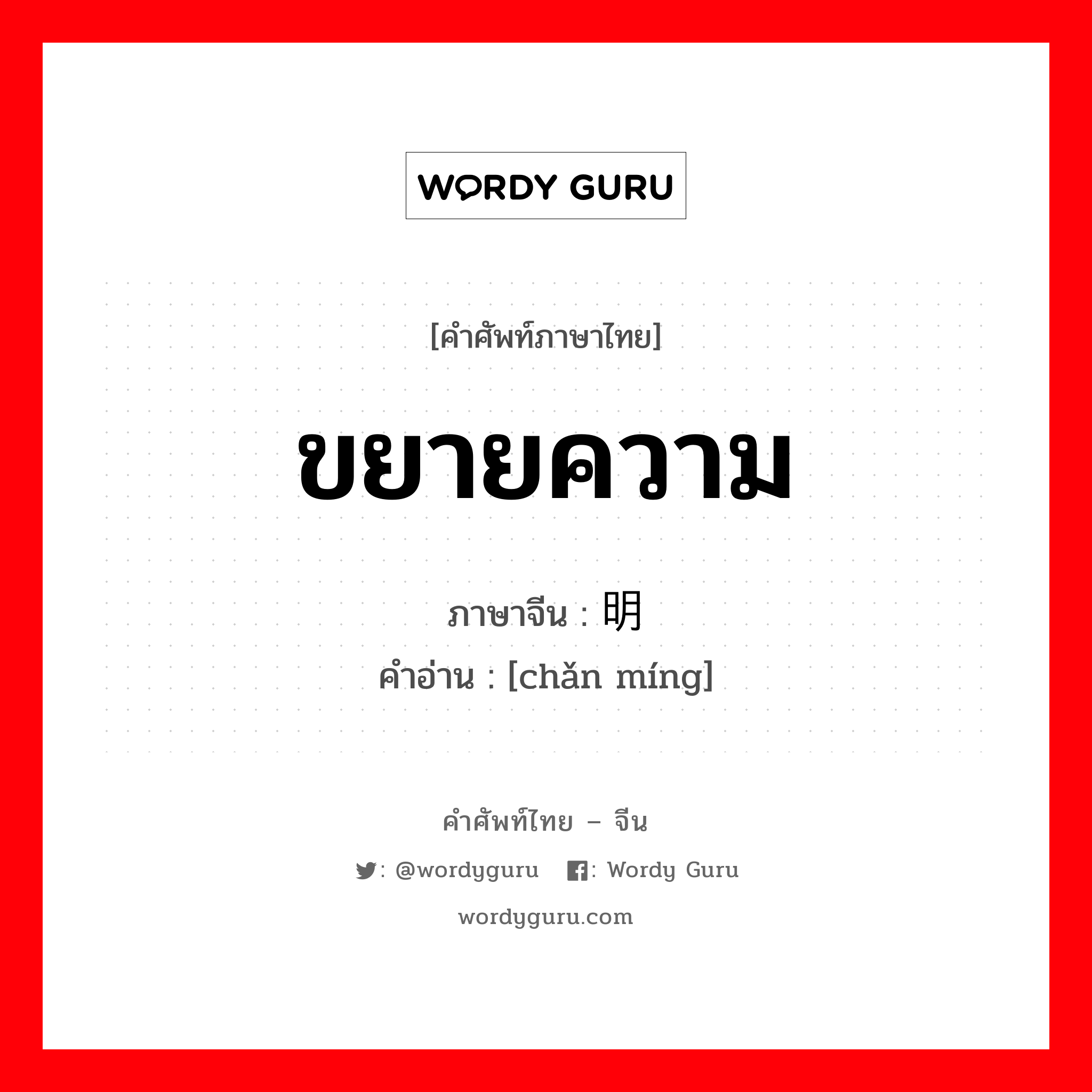 ขยายความ ภาษาจีนคืออะไร, คำศัพท์ภาษาไทย - จีน ขยายความ ภาษาจีน 阐明 คำอ่าน [chǎn míng]