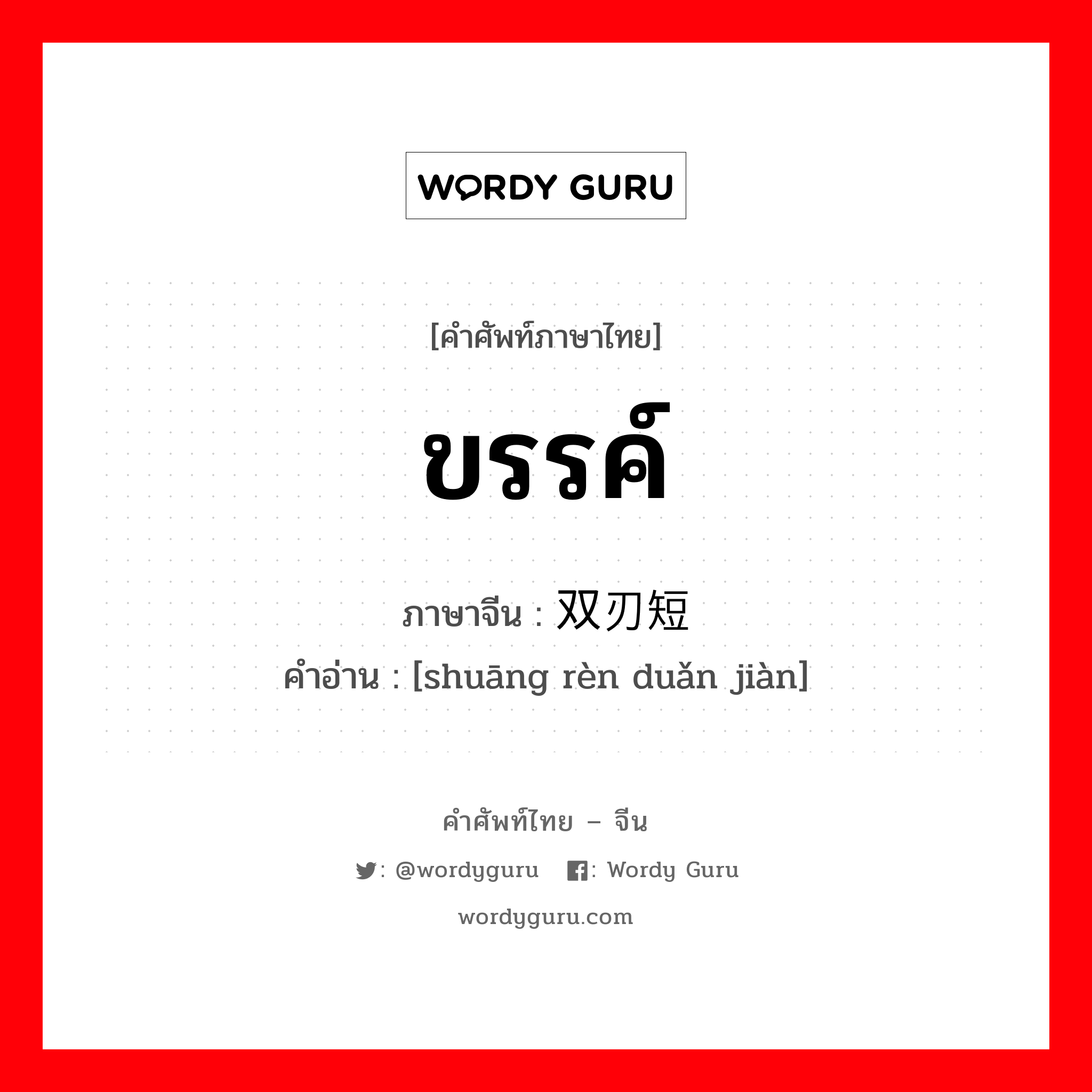 ขรรค์ ภาษาจีนคืออะไร, คำศัพท์ภาษาไทย - จีน ขรรค์ ภาษาจีน 双刃短剑 คำอ่าน [shuāng rèn duǎn jiàn]