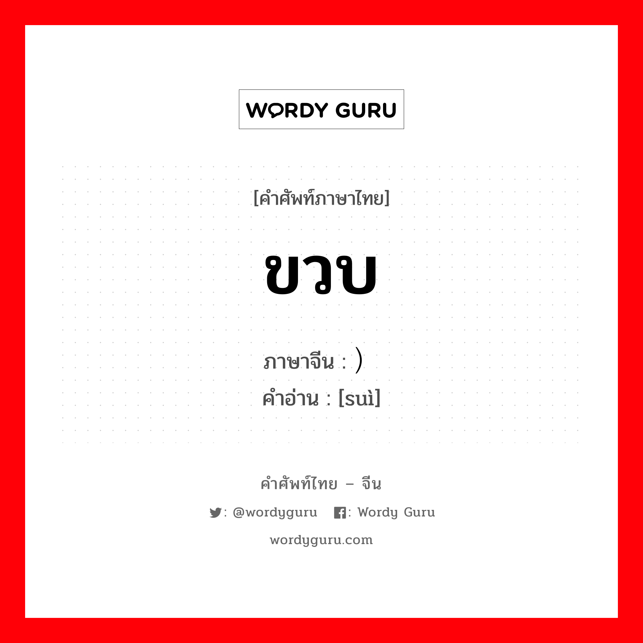 ขวบ ภาษาจีนคืออะไร, คำศัพท์ภาษาไทย - จีน ขวบ ภาษาจีน ）岁 คำอ่าน [suì]