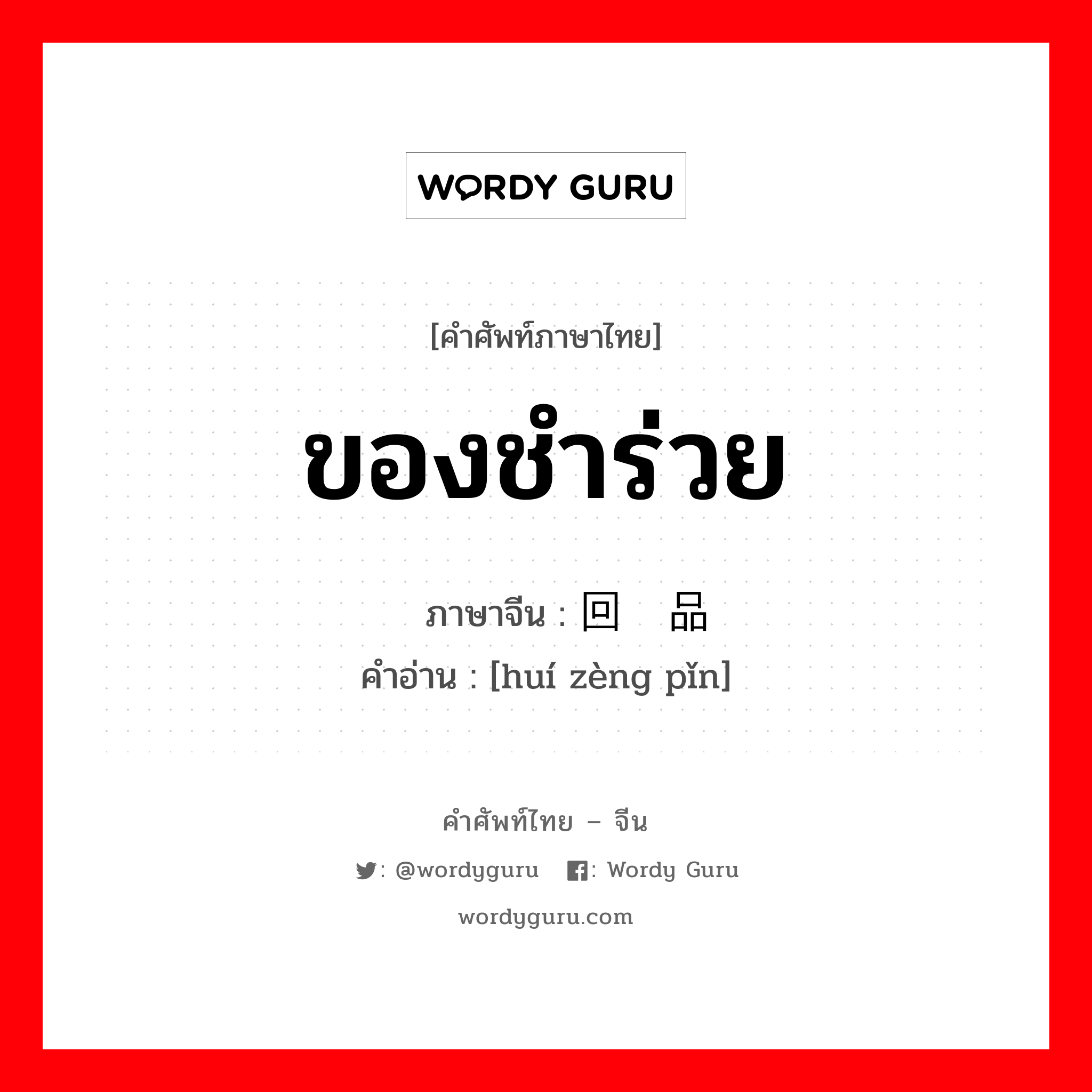 ของชำร่วย ภาษาจีนคืออะไร, คำศัพท์ภาษาไทย - จีน ของชำร่วย ภาษาจีน 回赠品 คำอ่าน [huí zèng pǐn]