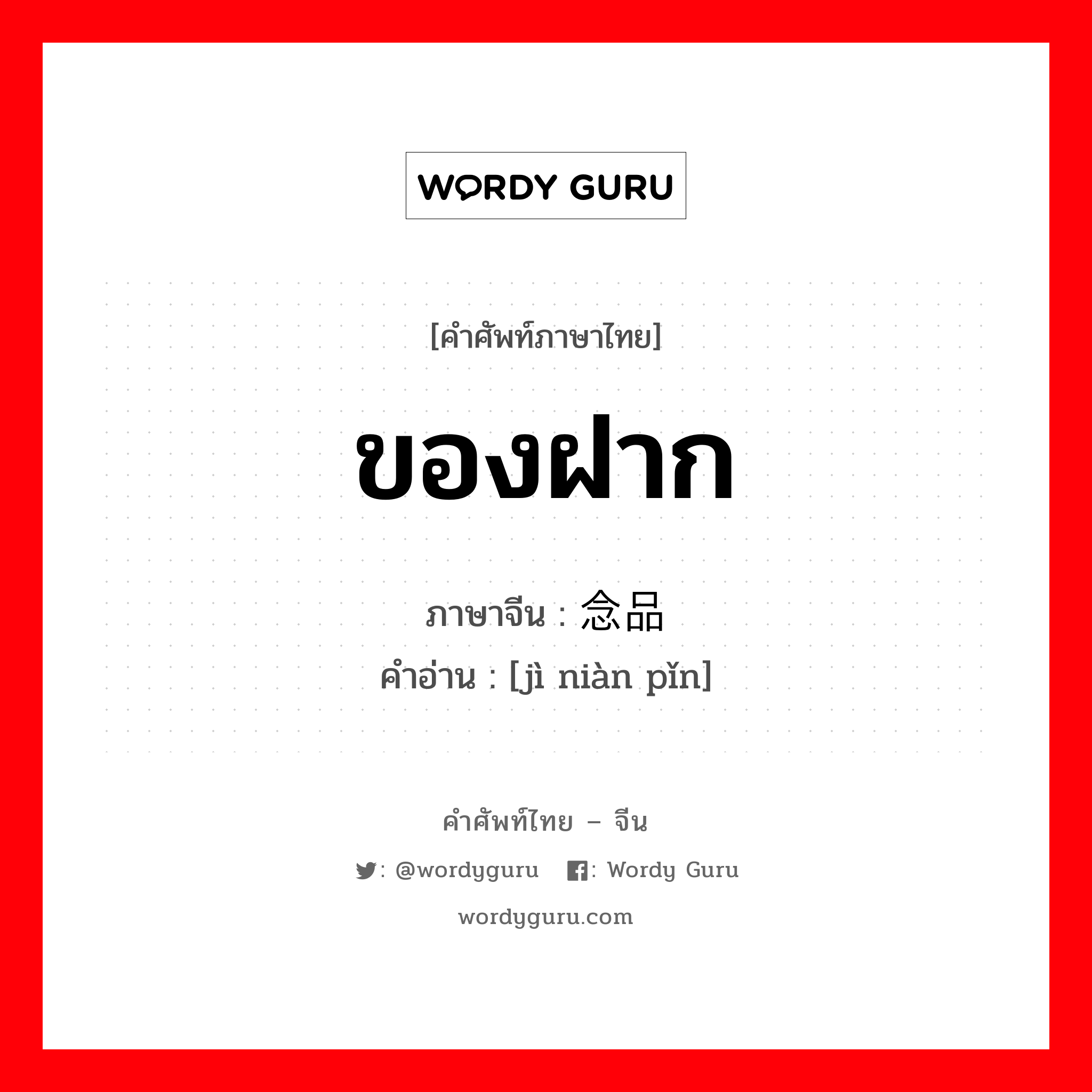 ของฝาก ภาษาจีนคืออะไร, คำศัพท์ภาษาไทย - จีน ของฝาก ภาษาจีน 纪念品 คำอ่าน [jì niàn pǐn]