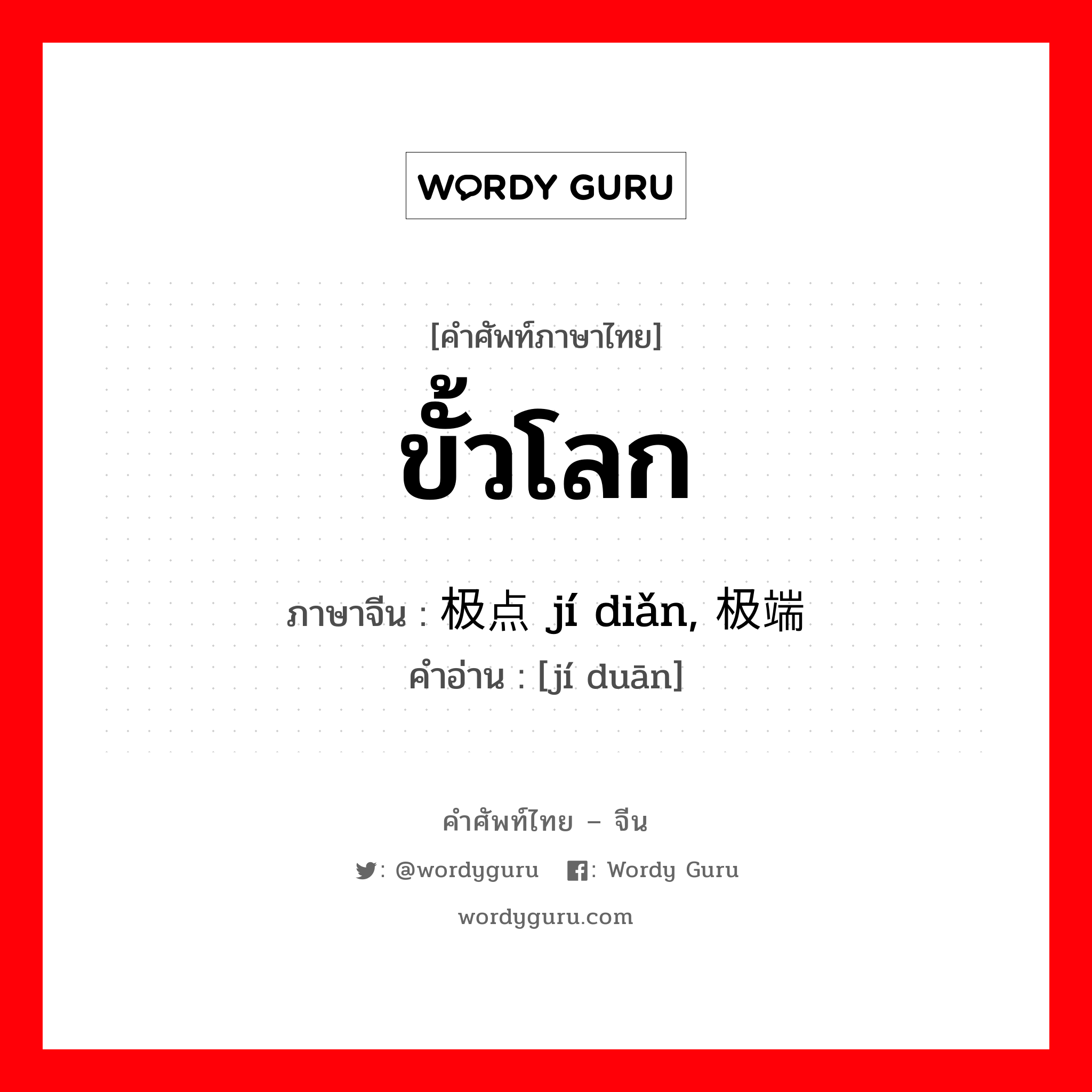 ขั้วโลก ภาษาจีนคืออะไร, คำศัพท์ภาษาไทย - จีน ขั้วโลก ภาษาจีน 极点 jí diǎn, 极端 คำอ่าน [jí duān]