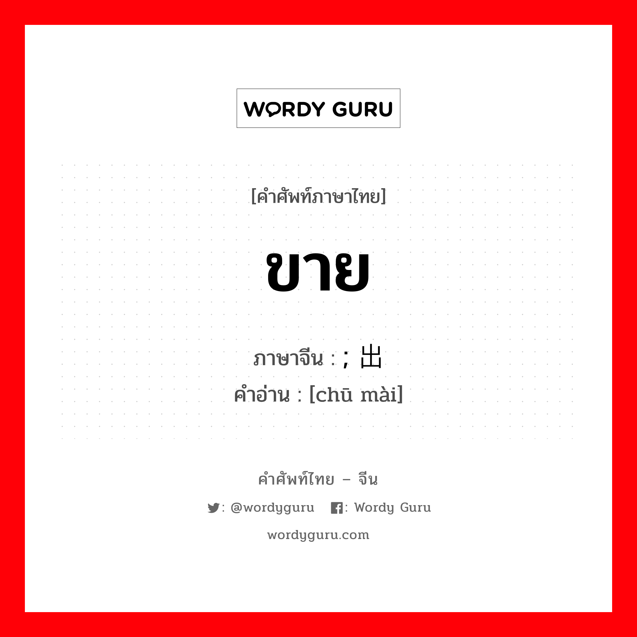 ขาย ภาษาจีนคืออะไร, คำศัพท์ภาษาไทย - จีน ขาย ภาษาจีน ; 出卖 คำอ่าน [chū mài]