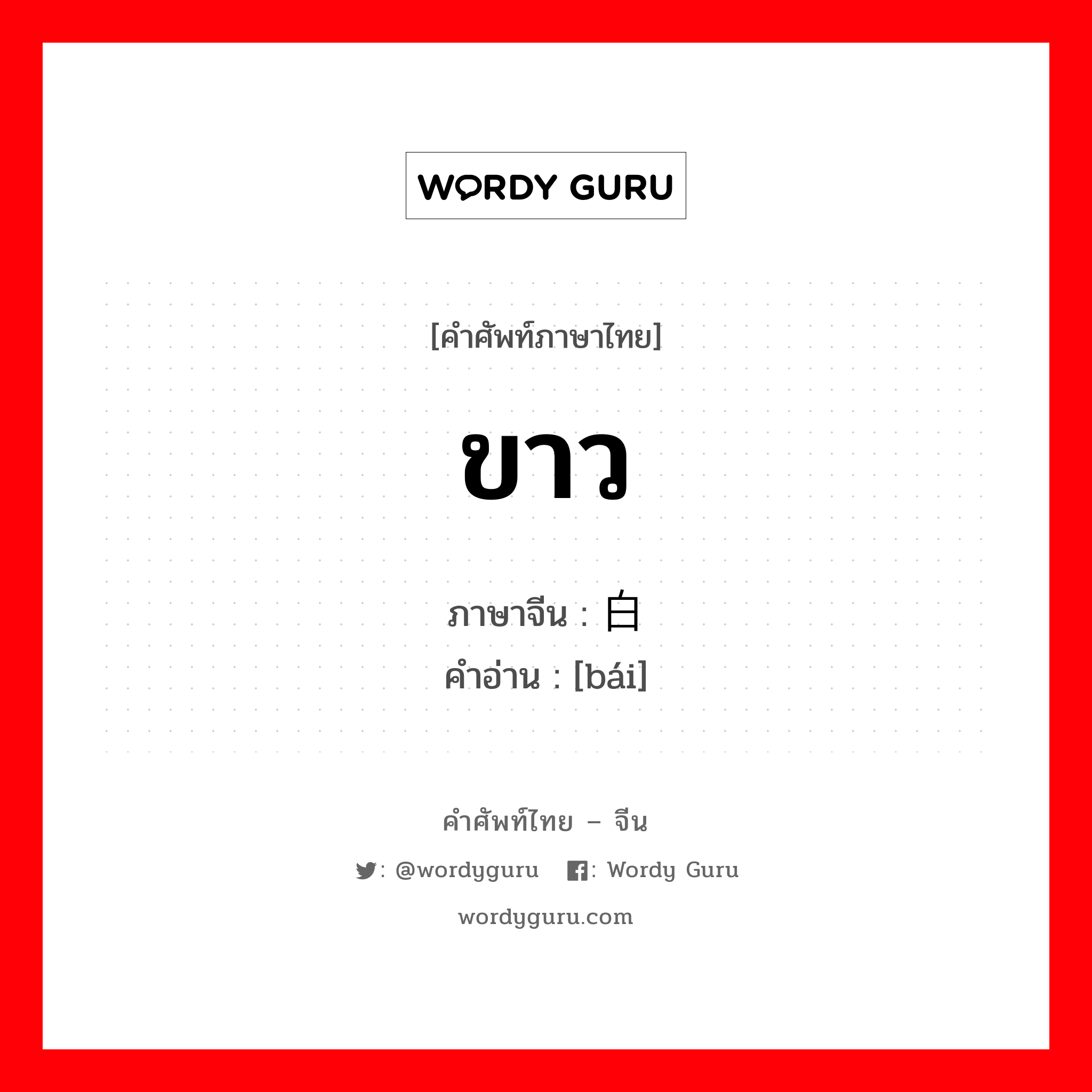 白 ภาษาไทย?, คำศัพท์ภาษาไทย - จีน 白 ภาษาจีน ขาว คำอ่าน [bái]