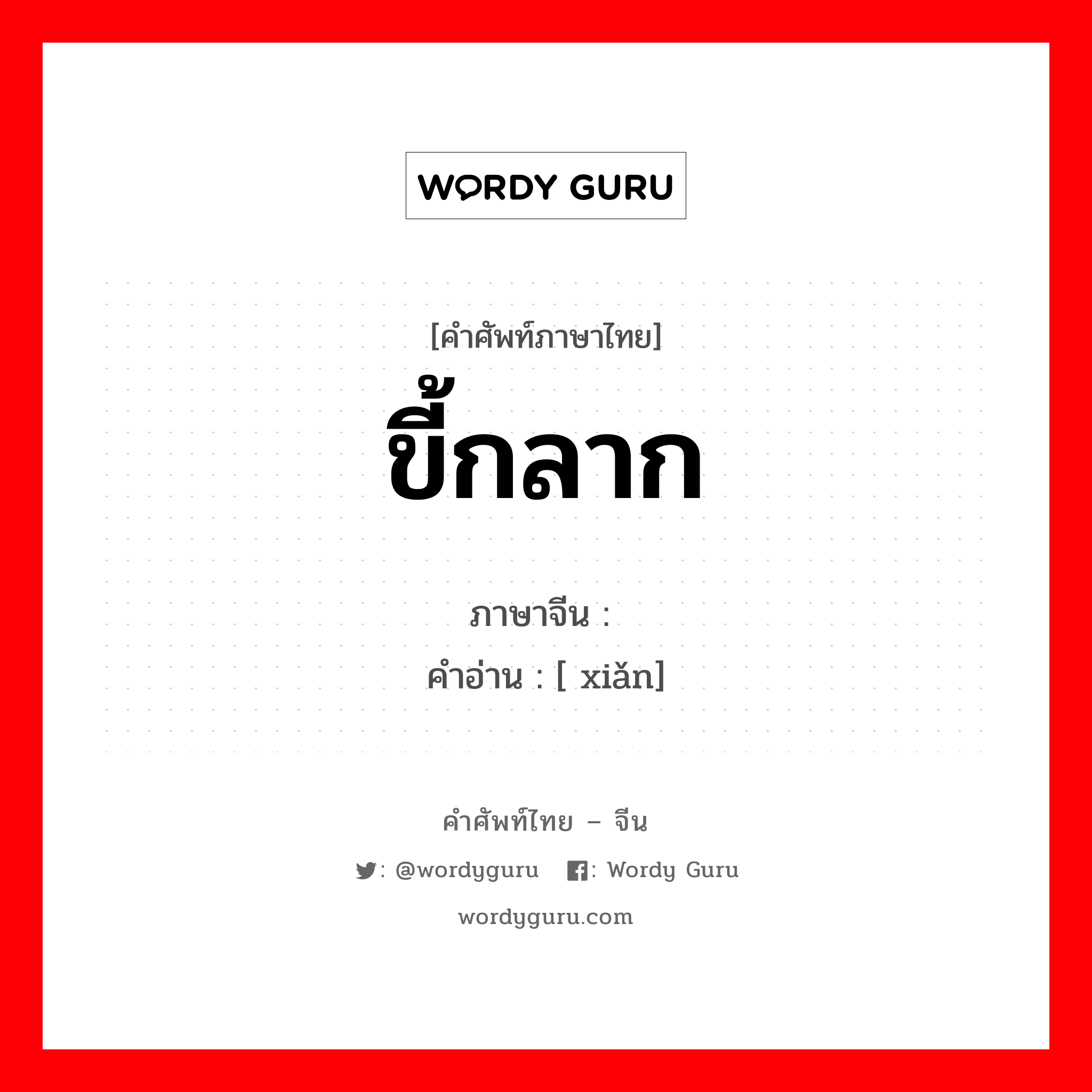 ขี้กลาก ภาษาจีนคืออะไร, คำศัพท์ภาษาไทย - จีน ขี้กลาก ภาษาจีน 癣 คำอ่าน [ xiǎn]