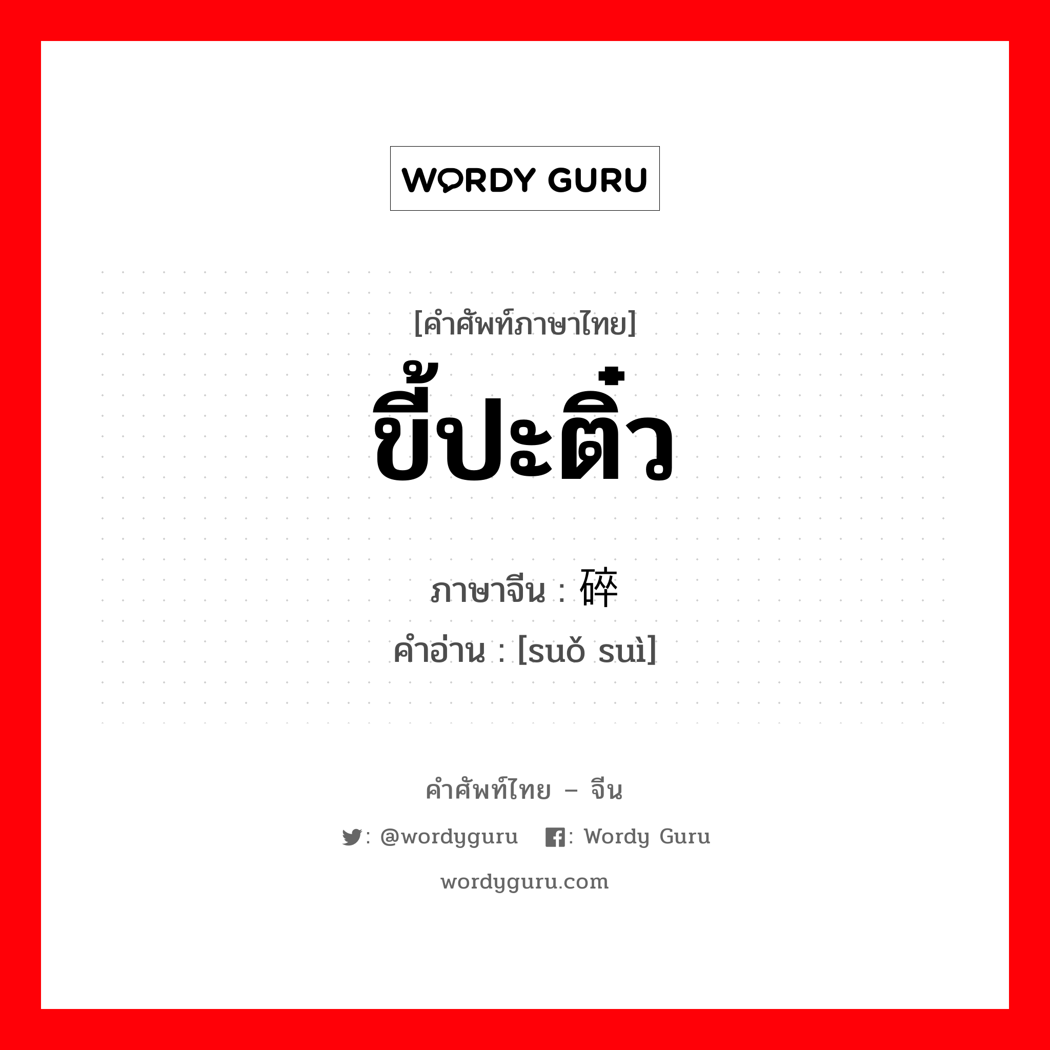 ขี้ปะติ๋ว ภาษาจีนคืออะไร, คำศัพท์ภาษาไทย - จีน ขี้ปะติ๋ว ภาษาจีน 琐碎 คำอ่าน [suǒ suì]