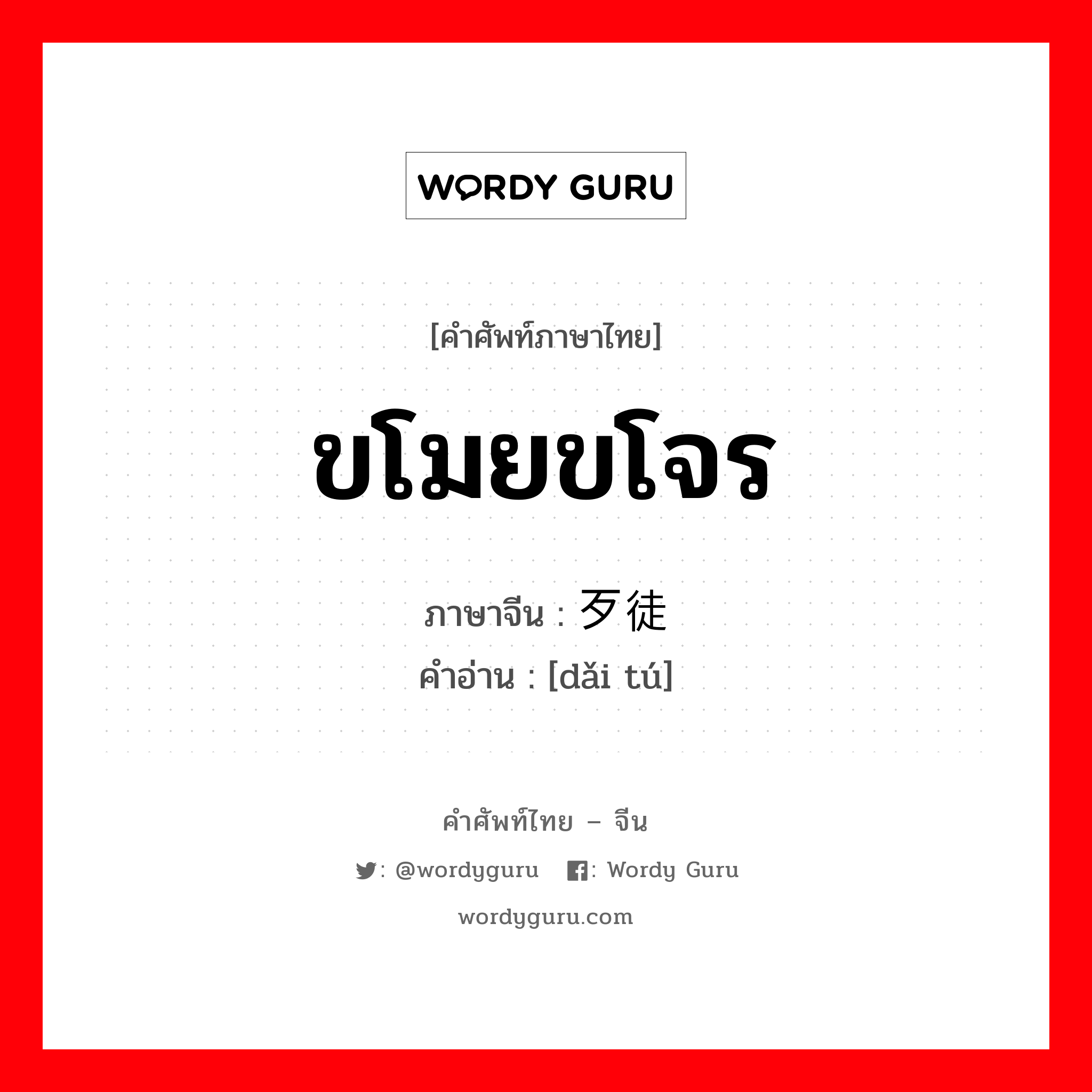 ขโมยขโจร ภาษาจีนคืออะไร, คำศัพท์ภาษาไทย - จีน ขโมยขโจร ภาษาจีน 歹徒 คำอ่าน [dǎi tú]