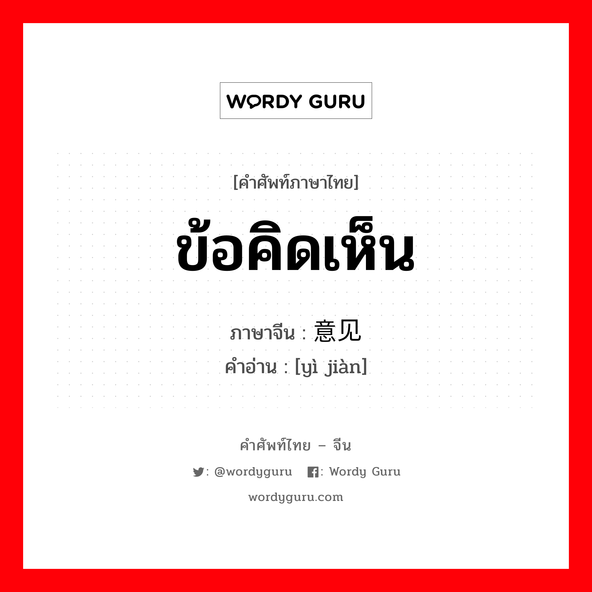 ข้อคิดเห็น ภาษาจีนคืออะไร, คำศัพท์ภาษาไทย - จีน ข้อคิดเห็น ภาษาจีน 意见 คำอ่าน [yì jiàn]