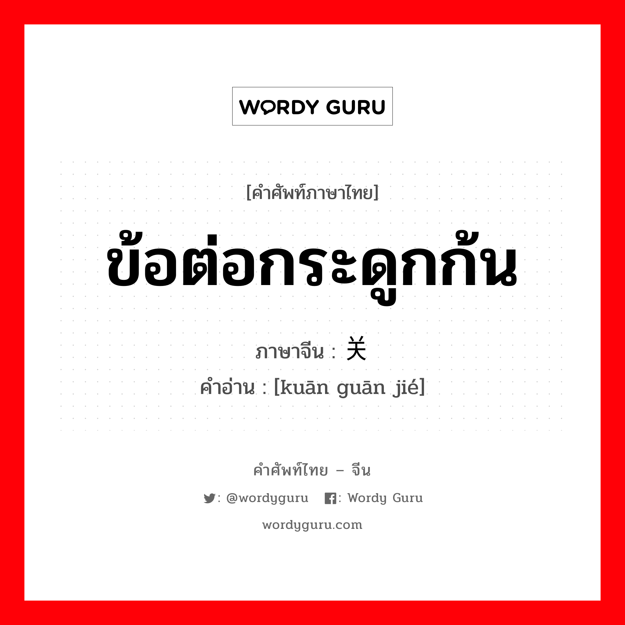 ข้อต่อกระดูกก้น ภาษาจีนคืออะไร, คำศัพท์ภาษาไทย - จีน ข้อต่อกระดูกก้น ภาษาจีน 髋关节 คำอ่าน [kuān guān jié]