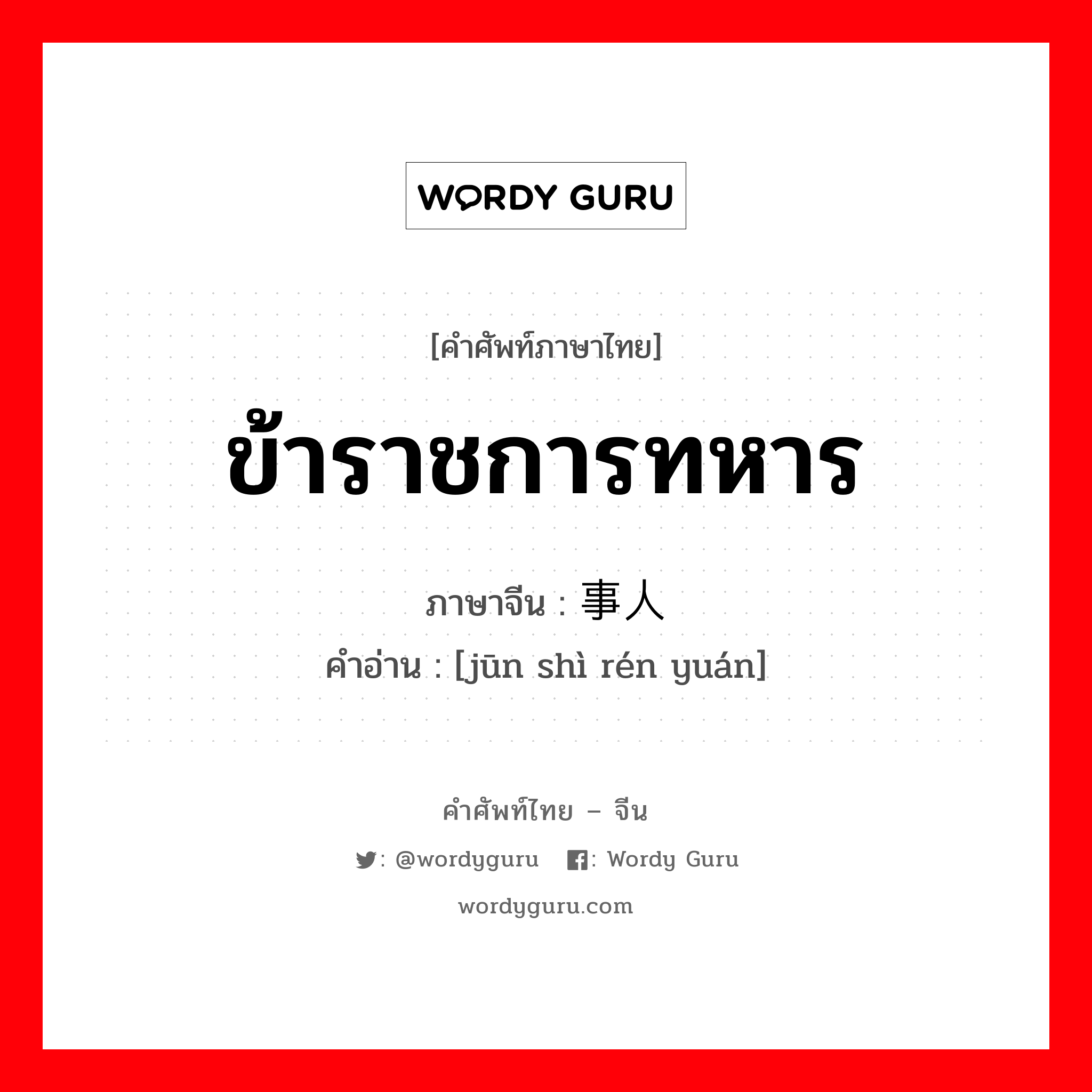 ข้าราชการทหาร ภาษาจีนคืออะไร, คำศัพท์ภาษาไทย - จีน ข้าราชการทหาร ภาษาจีน 军事人员 คำอ่าน [jūn shì rén yuán]