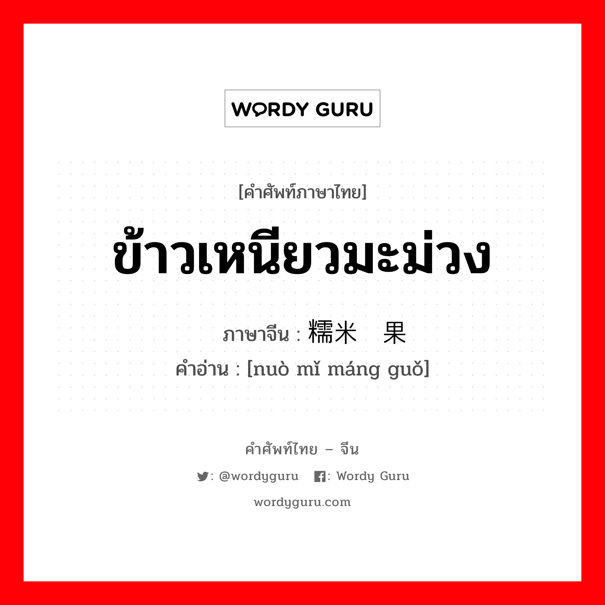 ข้าวเหนียวมะม่วง ภาษาจีนคืออะไร, คำศัพท์ภาษาไทย - จีน ข้าวเหนียวมะม่วง ภาษาจีน 糯米杧果 คำอ่าน [nuò mǐ máng guǒ]