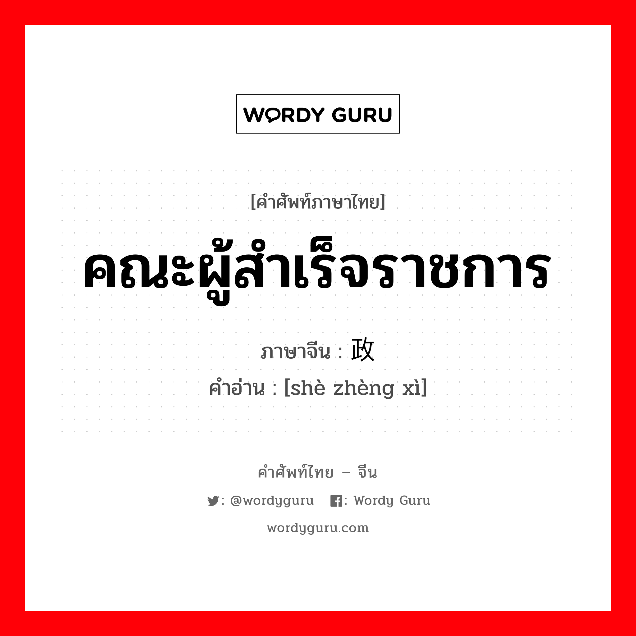 คณะผู้สำเร็จราชการ ภาษาจีนคืออะไร, คำศัพท์ภาษาไทย - จีน คณะผู้สำเร็จราชการ ภาษาจีน 摄政团 คำอ่าน [shè zhèng xì]