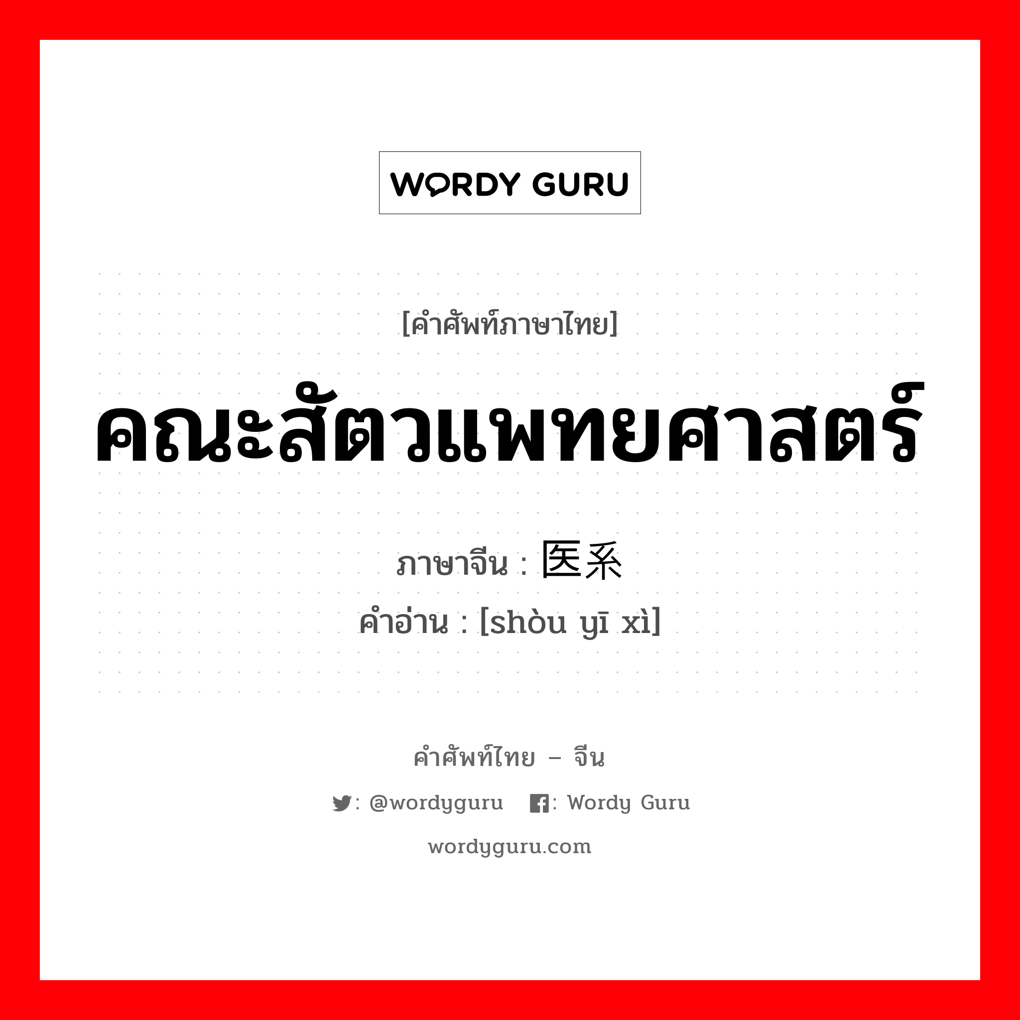 คณะสัตวแพทยศาสตร์ ภาษาจีนคืออะไร, คำศัพท์ภาษาไทย - จีน คณะสัตวแพทยศาสตร์ ภาษาจีน 兽医系 คำอ่าน [shòu yī xì]