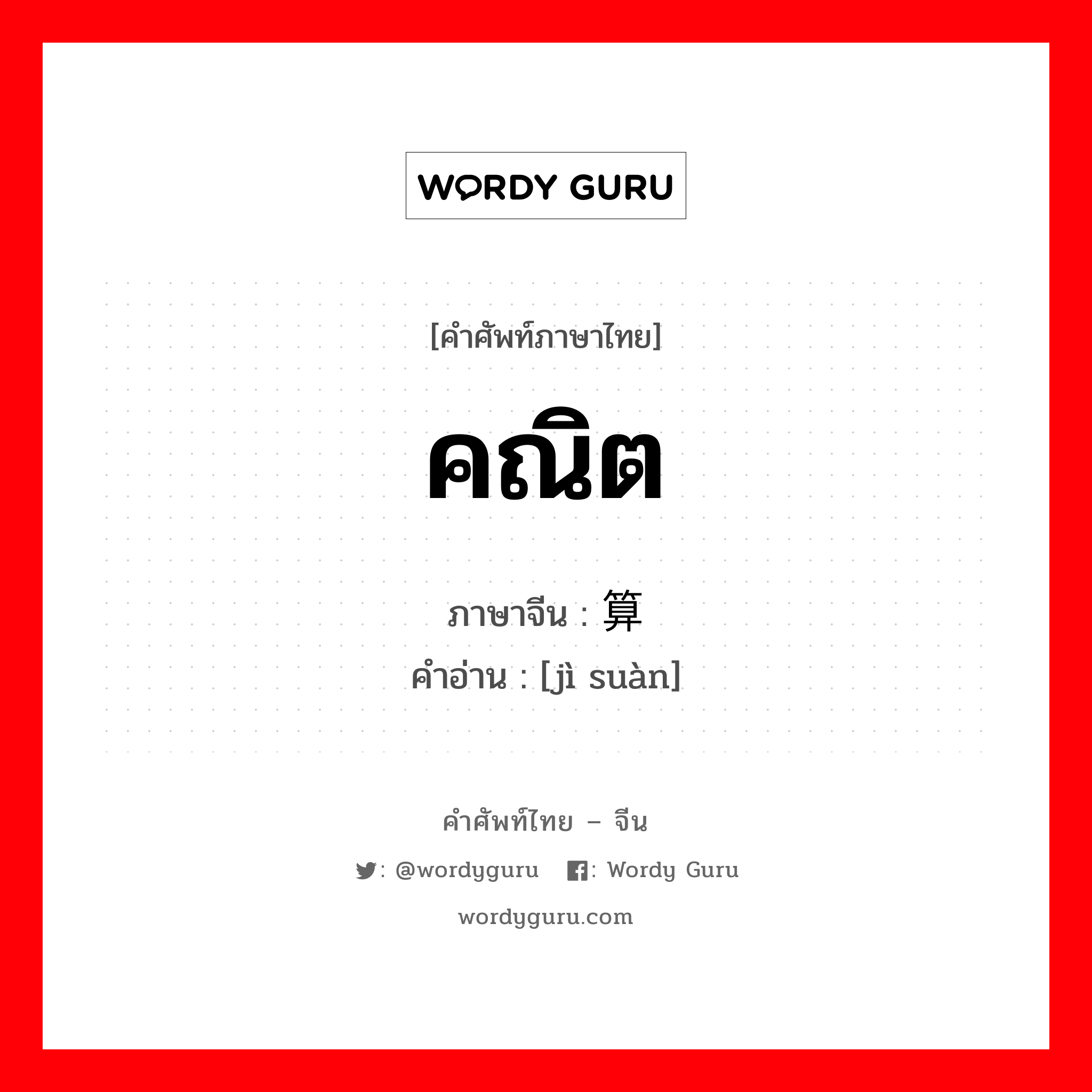 คณิต ภาษาจีนคืออะไร, คำศัพท์ภาษาไทย - จีน คณิต ภาษาจีน 计算 คำอ่าน [jì suàn]