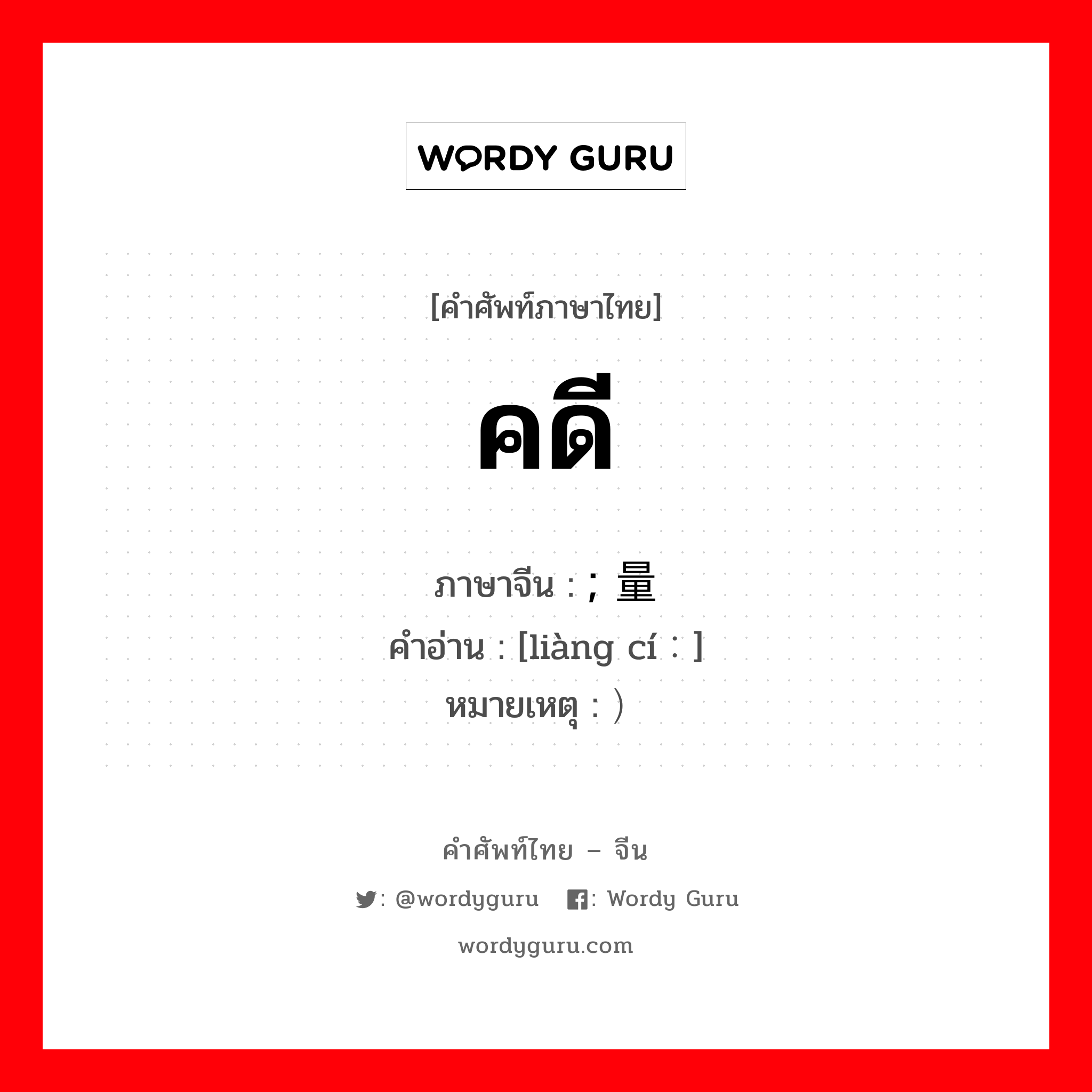 คดี ภาษาจีนคืออะไร, คำศัพท์ภาษาไทย - จีน คดี ภาษาจีน ; 量词 คำอ่าน [liàng cí：] หมายเหตุ ）