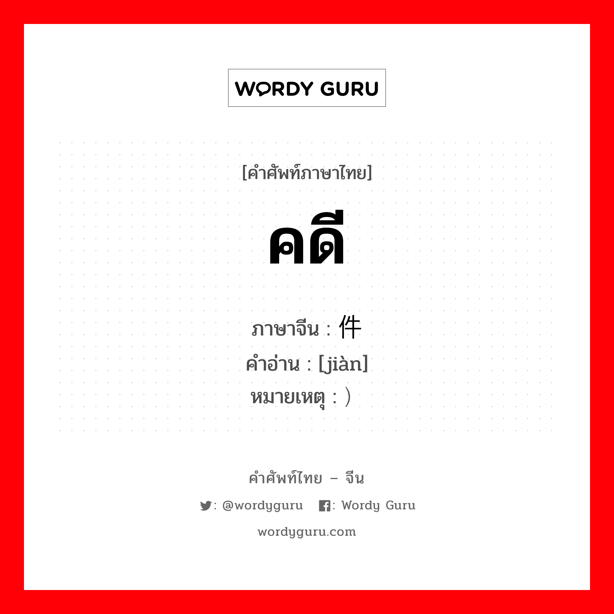 คดี ภาษาจีนคืออะไร, คำศัพท์ภาษาไทย - จีน คดี ภาษาจีน 件 คำอ่าน [jiàn] หมายเหตุ ）