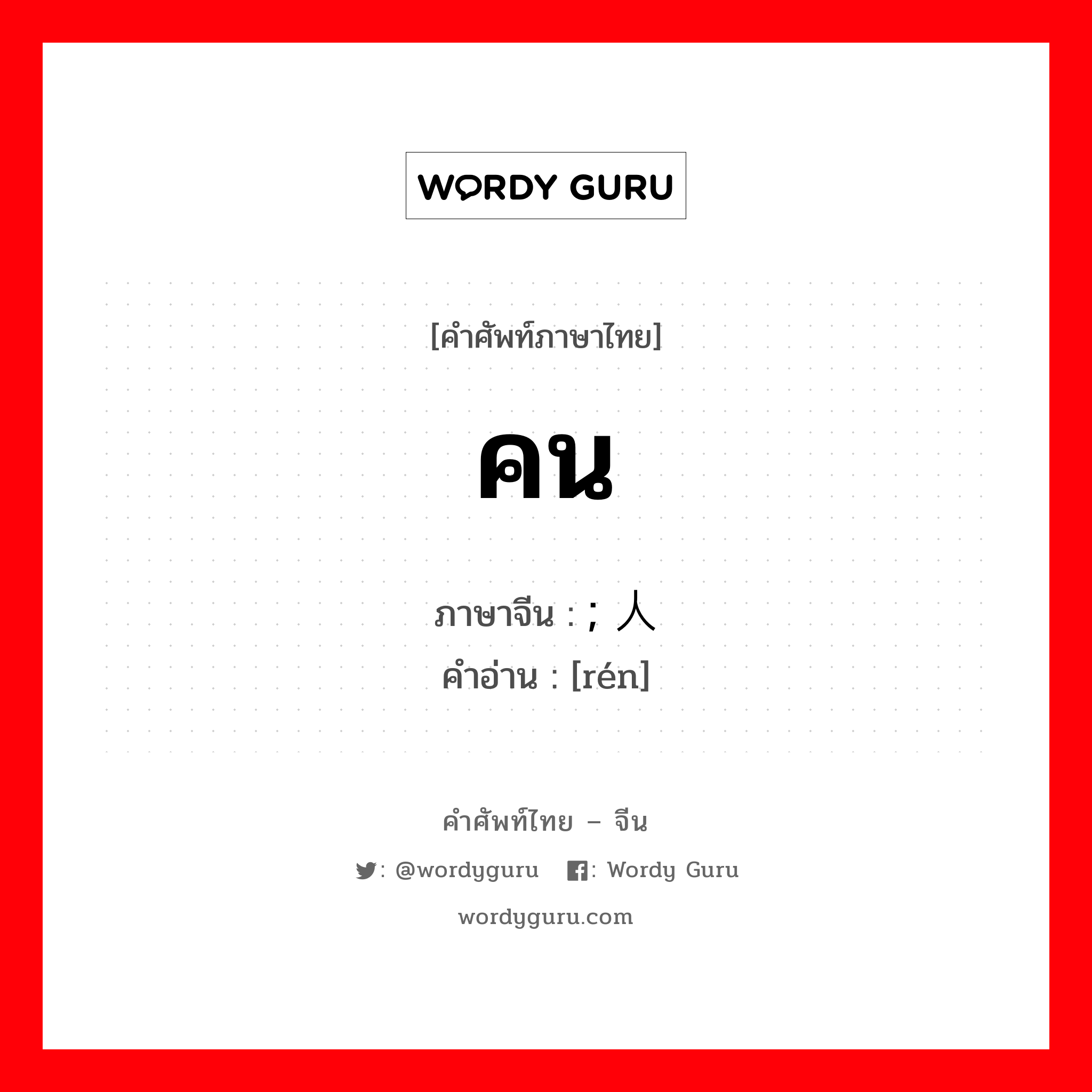 คน ภาษาจีนคืออะไร, คำศัพท์ภาษาไทย - จีน คน ภาษาจีน ; 人 คำอ่าน [rén]