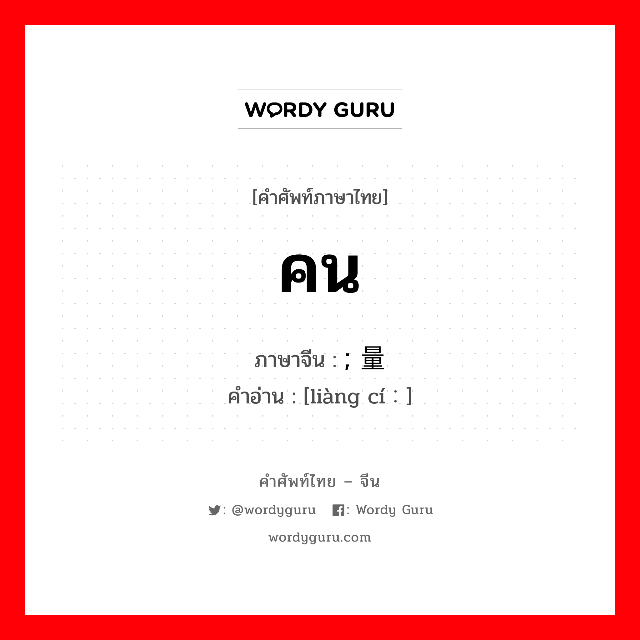 คน ภาษาจีนคืออะไร, คำศัพท์ภาษาไทย - จีน คน ภาษาจีน ; 量词 คำอ่าน [liàng cí：]