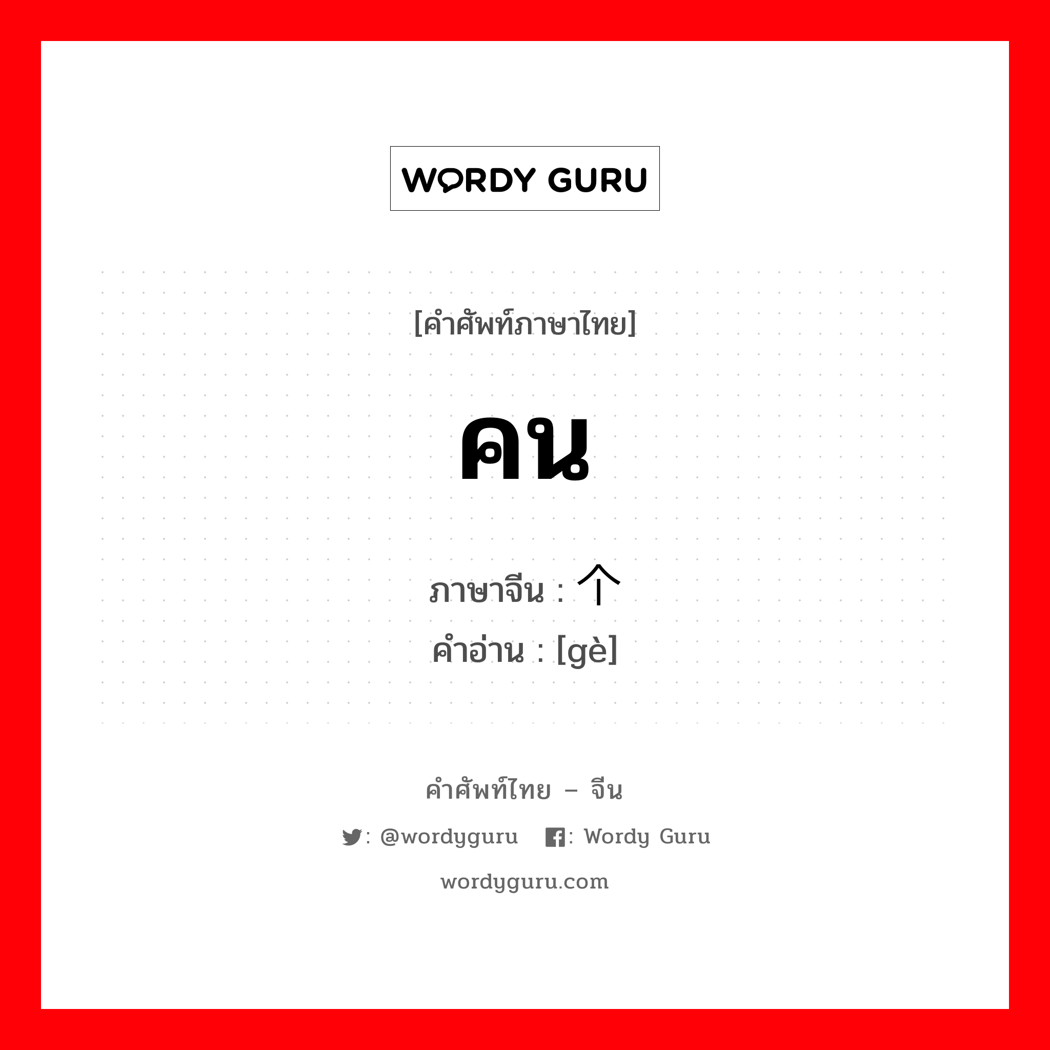 คน ภาษาจีนคืออะไร, คำศัพท์ภาษาไทย - จีน คน ภาษาจีน 个 คำอ่าน [gè]