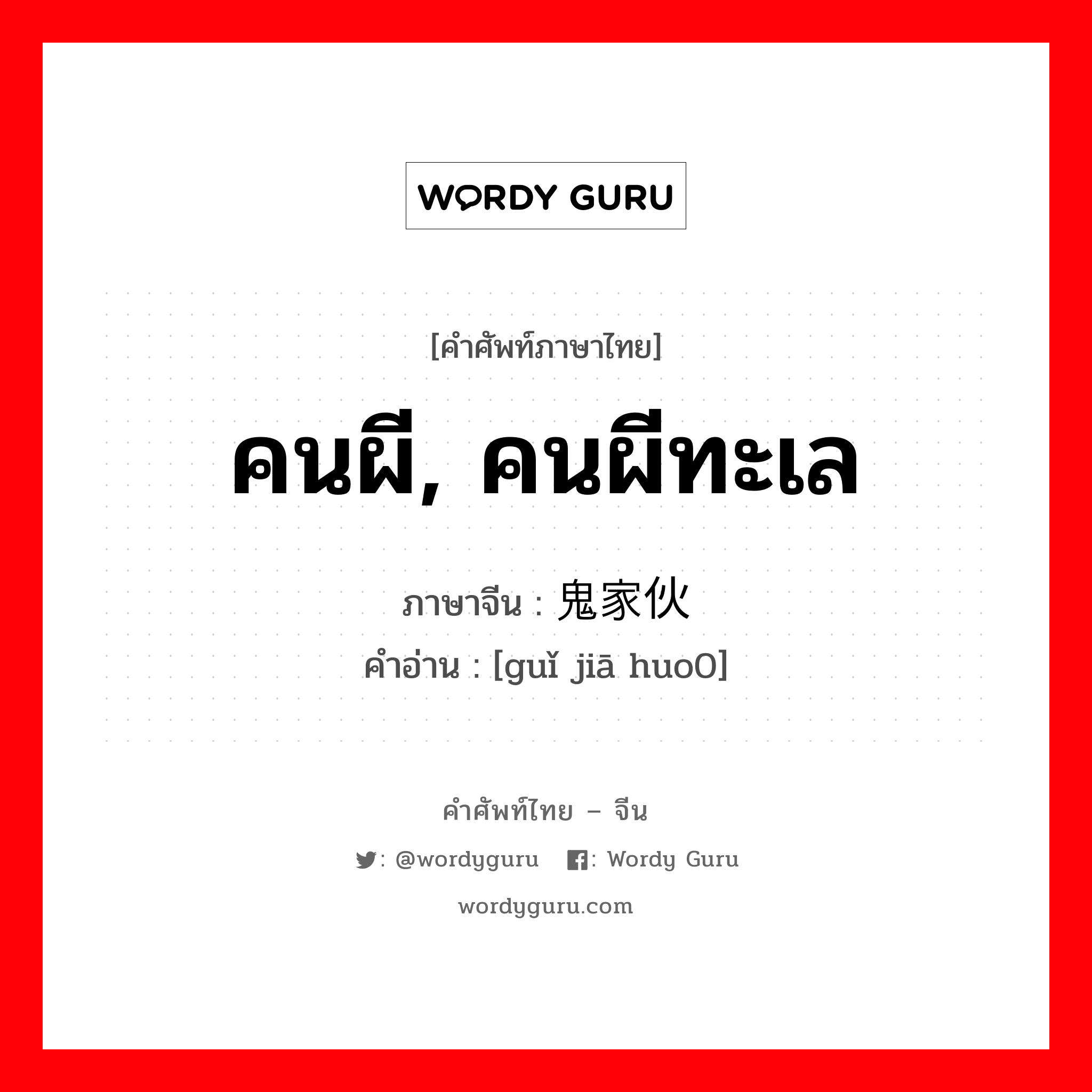 คนผี, คนผีทะเล ภาษาจีนคืออะไร, คำศัพท์ภาษาไทย - จีน คนผี, คนผีทะเล ภาษาจีน 鬼家伙 คำอ่าน [guǐ jiā huo0]