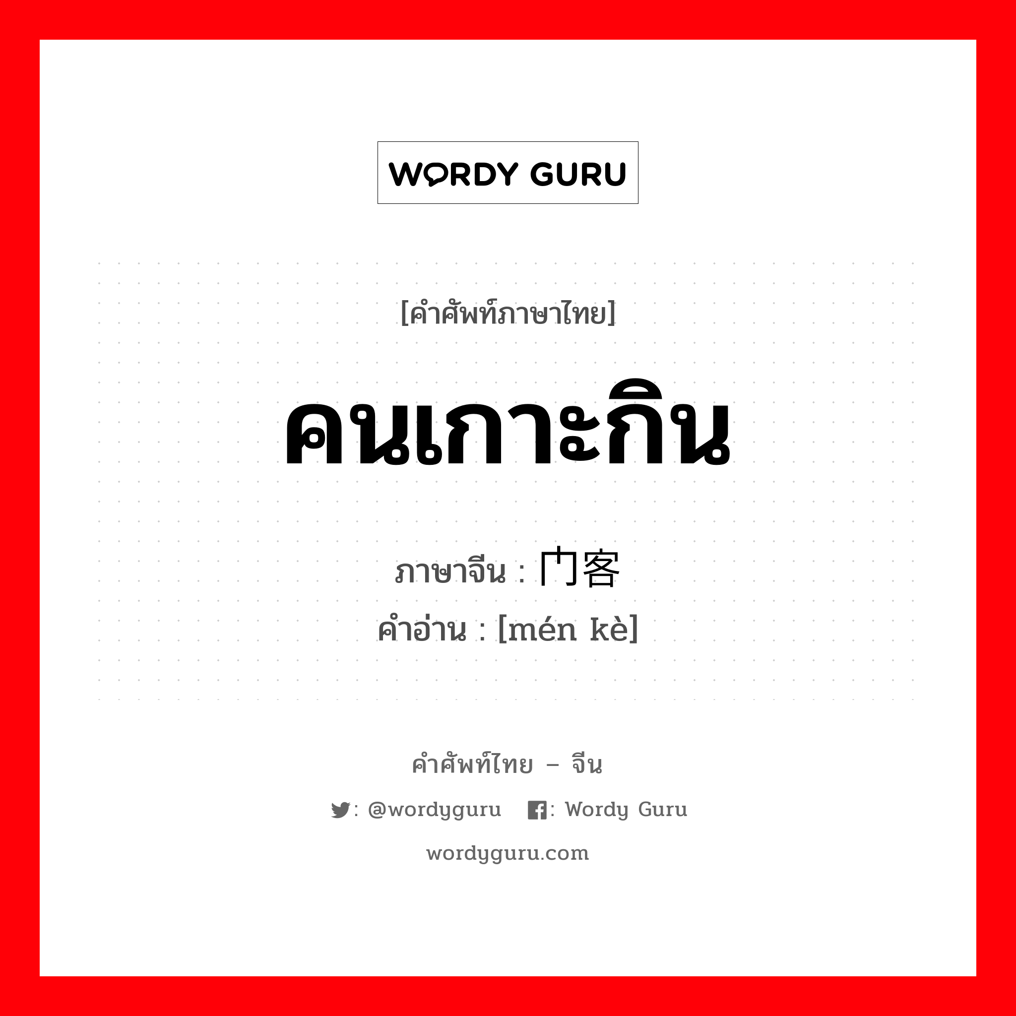 คนเกาะกิน ภาษาจีนคืออะไร, คำศัพท์ภาษาไทย - จีน คนเกาะกิน ภาษาจีน 门客 คำอ่าน [mén kè]