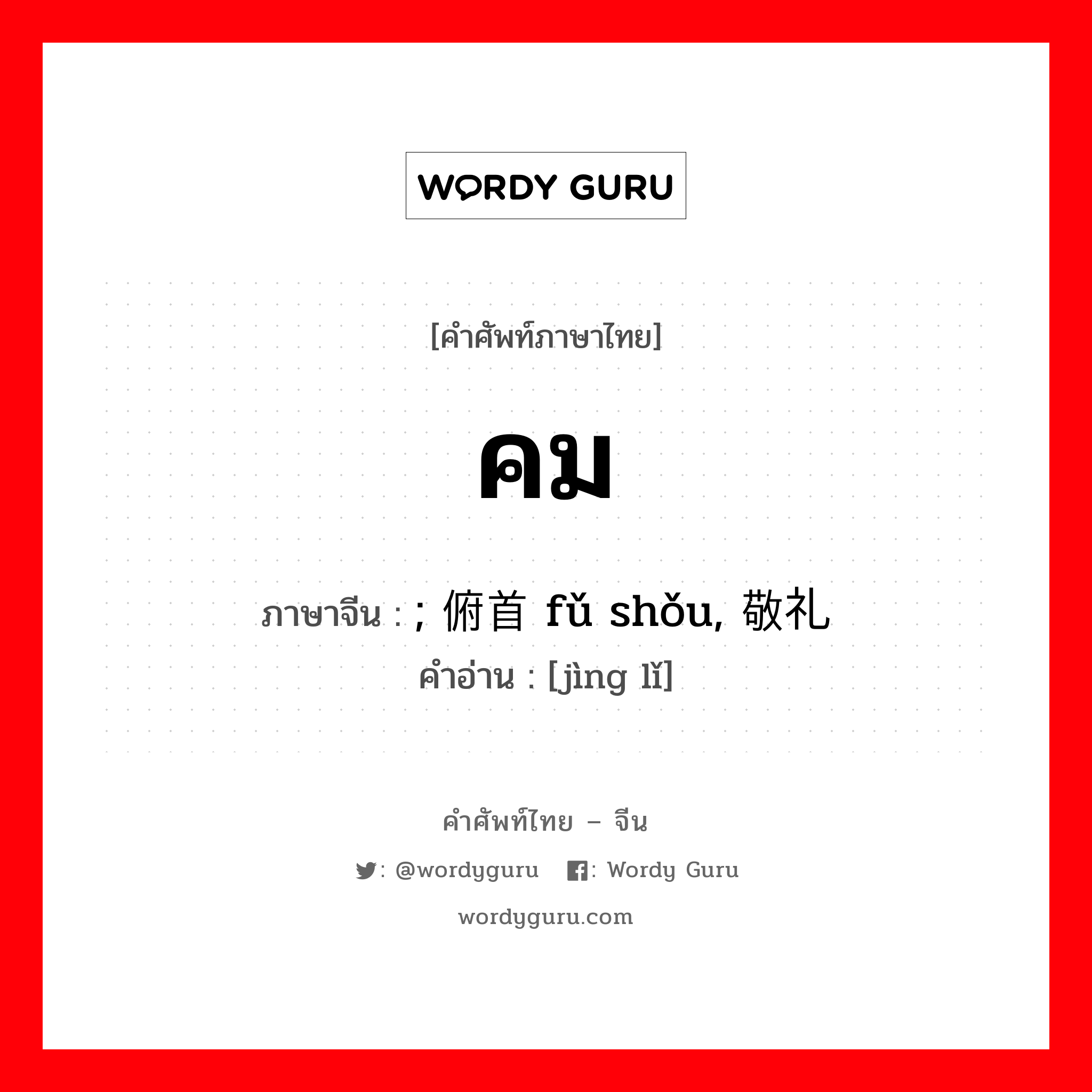 คม ภาษาจีนคืออะไร, คำศัพท์ภาษาไทย - จีน คม ภาษาจีน ; 俯首 fǔ shǒu, 敬礼 คำอ่าน [jìng lǐ]