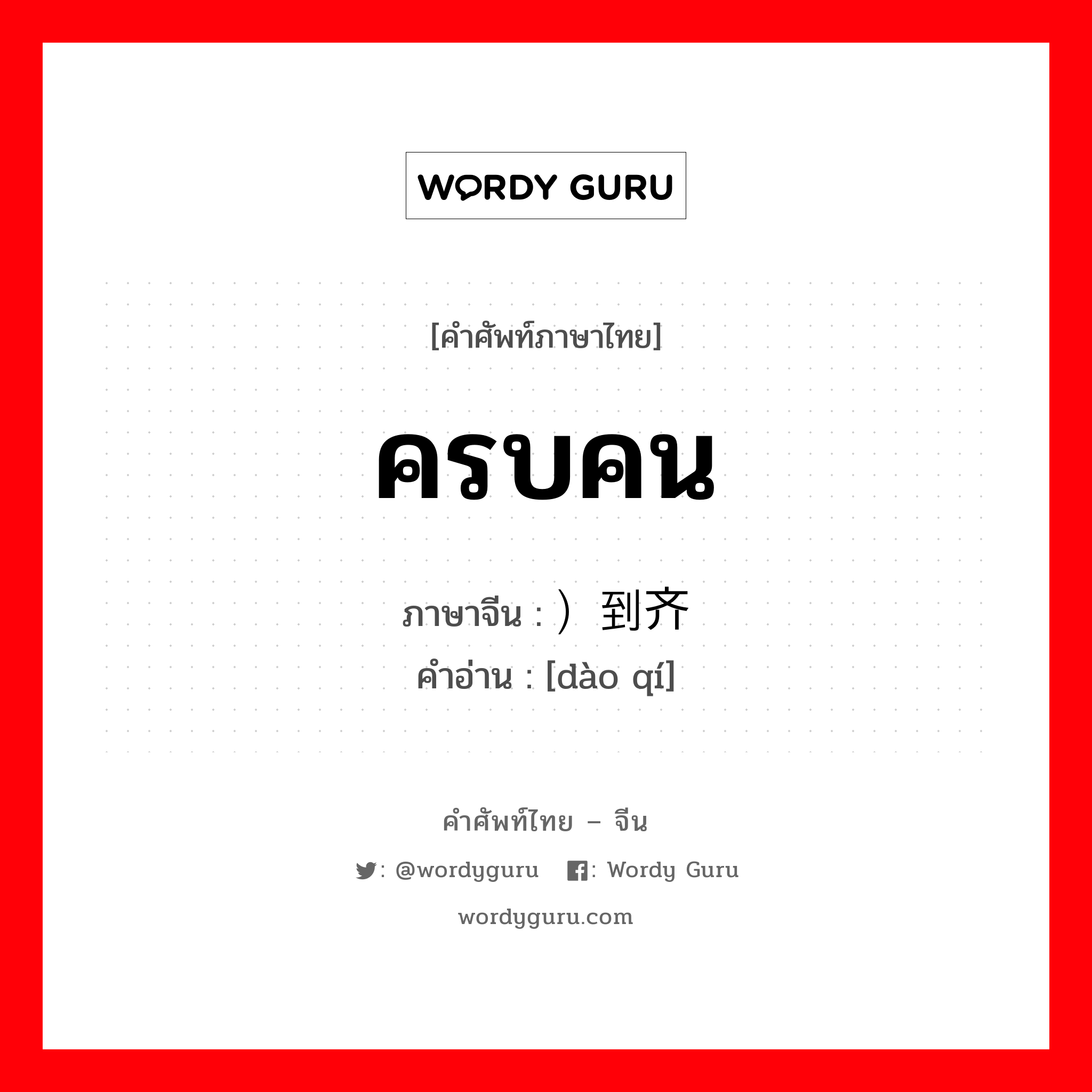 ครบคน ภาษาจีนคืออะไร, คำศัพท์ภาษาไทย - จีน ครบคน ภาษาจีน ）到齐 คำอ่าน [dào qí]