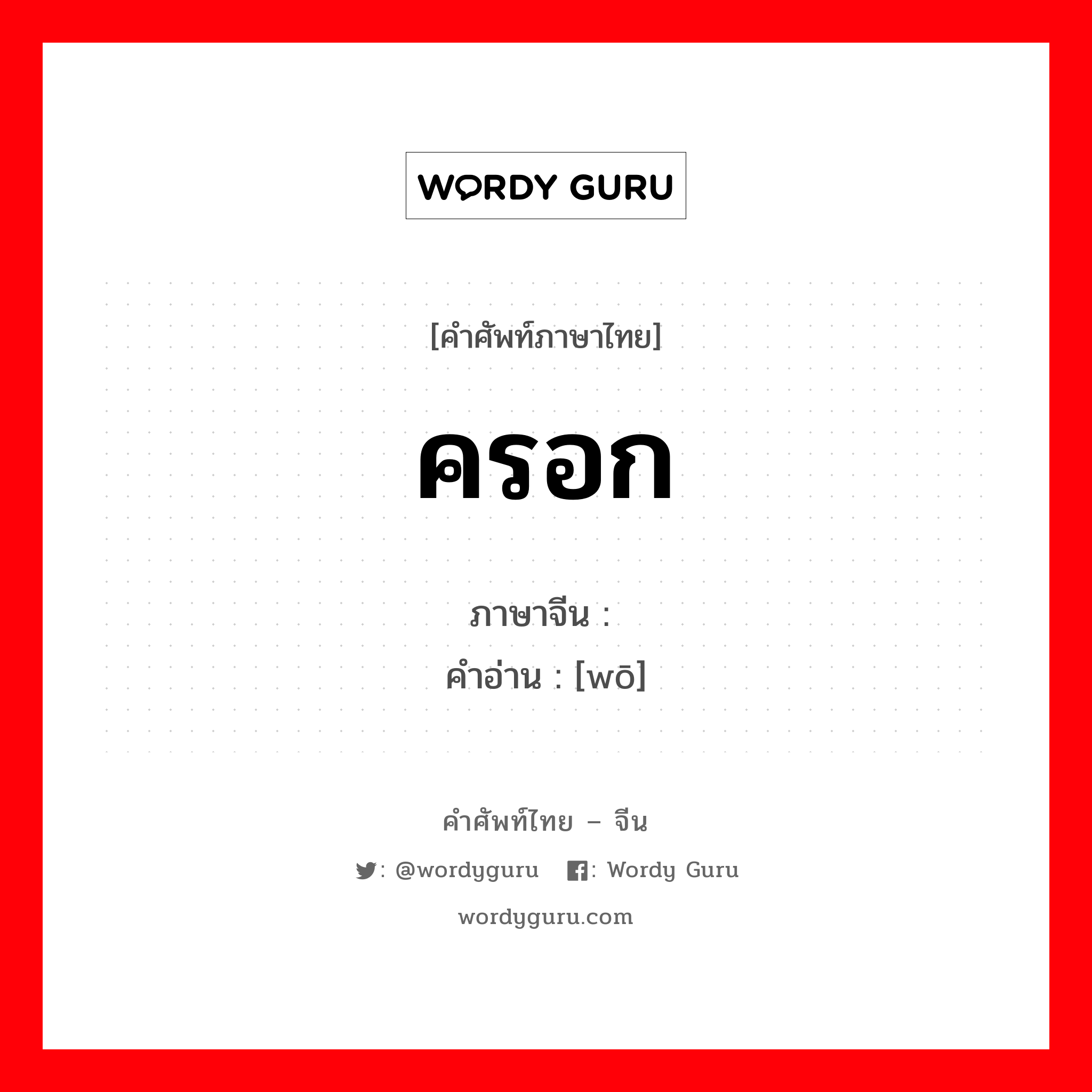 ครอก ภาษาจีนคืออะไร, คำศัพท์ภาษาไทย - จีน ครอก ภาษาจีน 窝 คำอ่าน [wō]