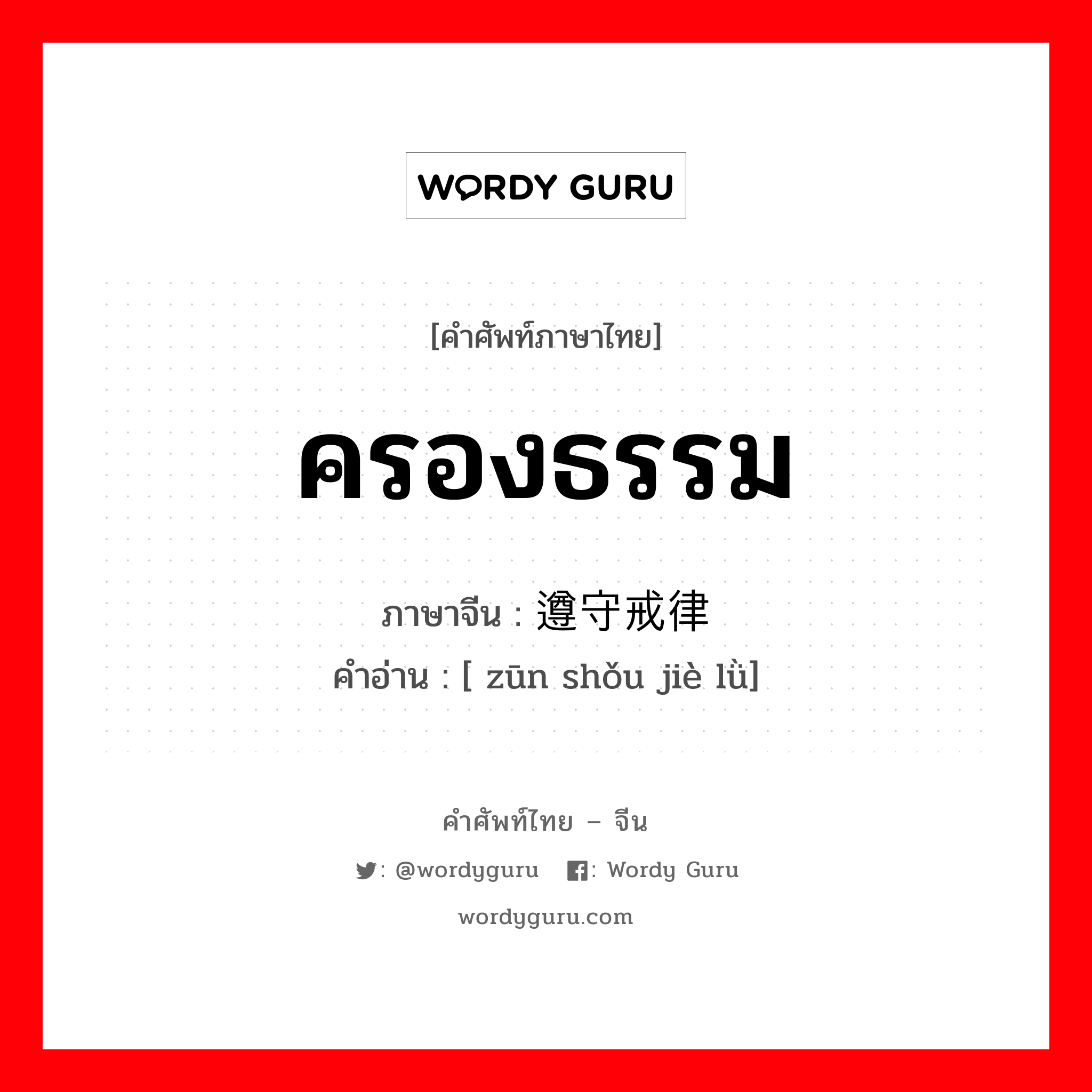 ครองธรรม ภาษาจีนคืออะไร, คำศัพท์ภาษาไทย - จีน ครองธรรม ภาษาจีน 遵守戒律 คำอ่าน [ zūn shǒu jiè lǜ]