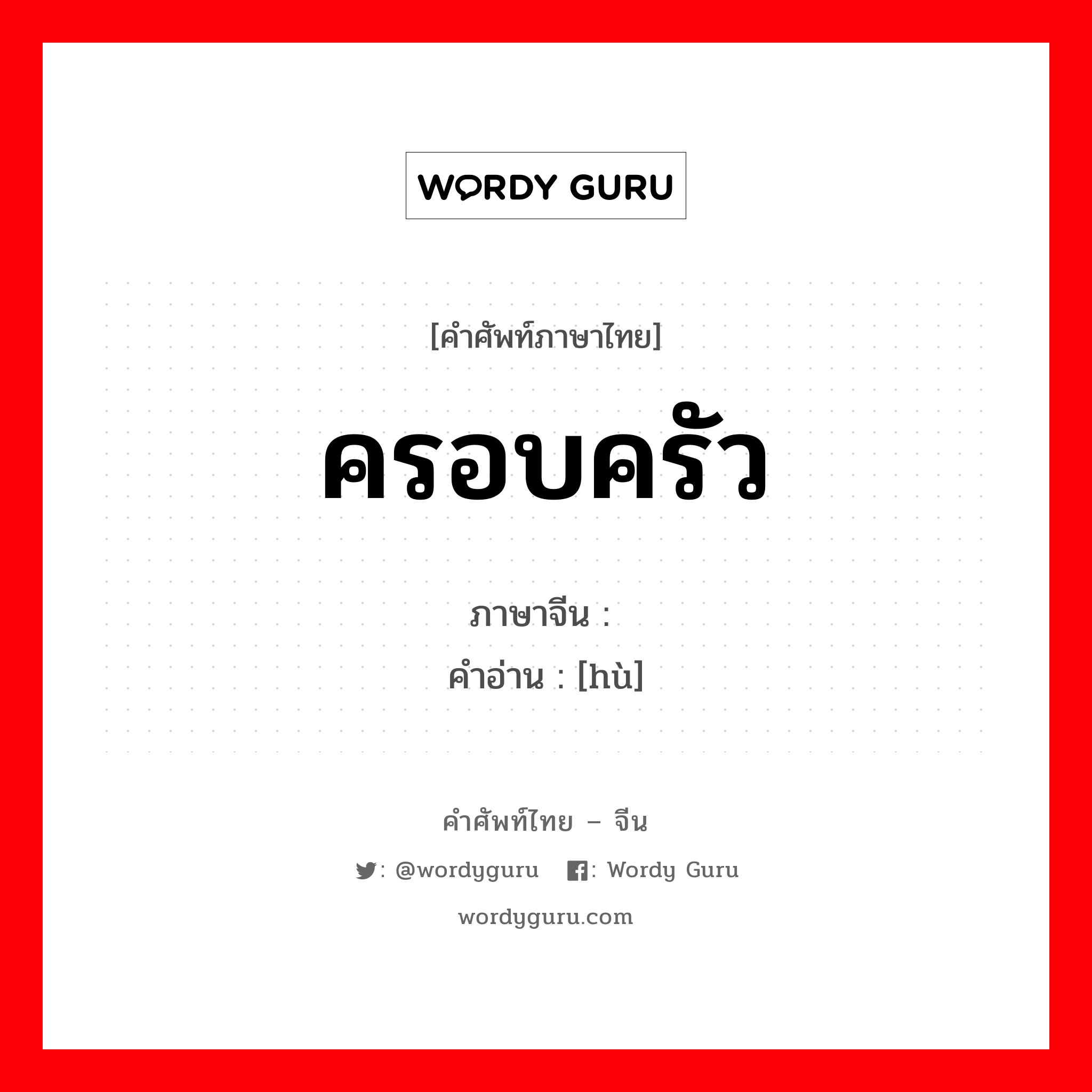 ครอบครัว ภาษาจีนคืออะไร, คำศัพท์ภาษาไทย - จีน ครอบครัว ภาษาจีน 户 คำอ่าน [hù]