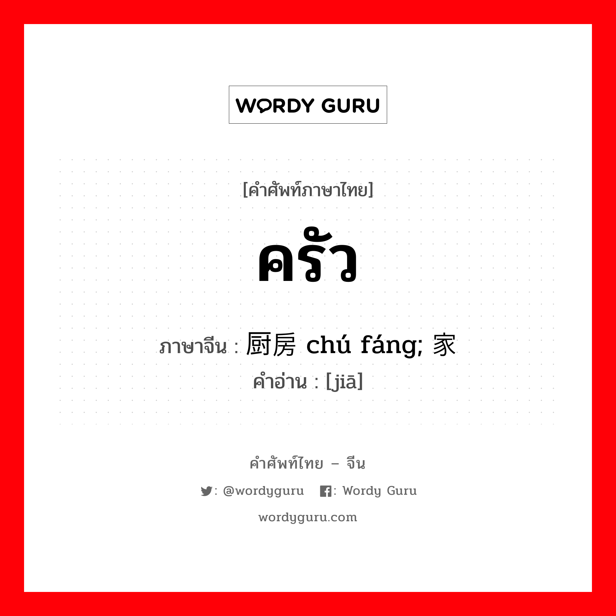 ครัว ภาษาจีนคืออะไร, คำศัพท์ภาษาไทย - จีน ครัว ภาษาจีน 厨房 chú fáng; 家 คำอ่าน [jiā]