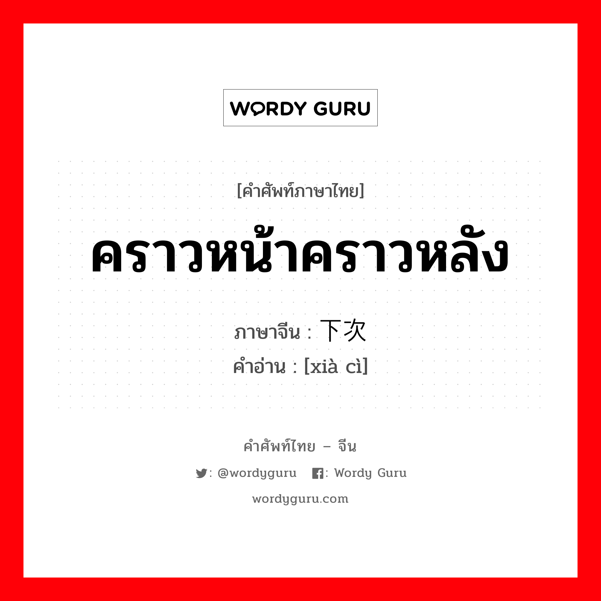 คราวหน้าคราวหลัง ภาษาจีนคืออะไร, คำศัพท์ภาษาไทย - จีน คราวหน้าคราวหลัง ภาษาจีน 下次 คำอ่าน [xià cì]