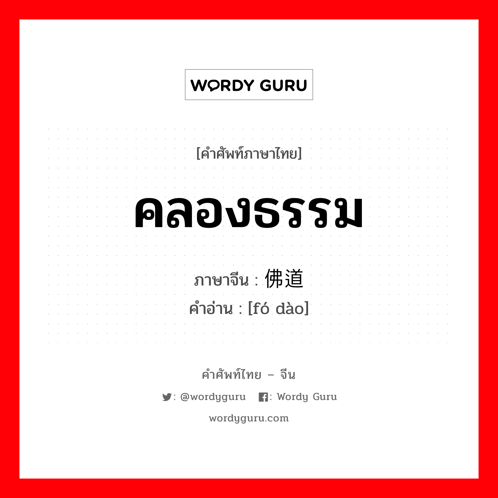 คลองธรรม ภาษาจีนคืออะไร, คำศัพท์ภาษาไทย - จีน คลองธรรม ภาษาจีน 佛道 คำอ่าน [fó dào]