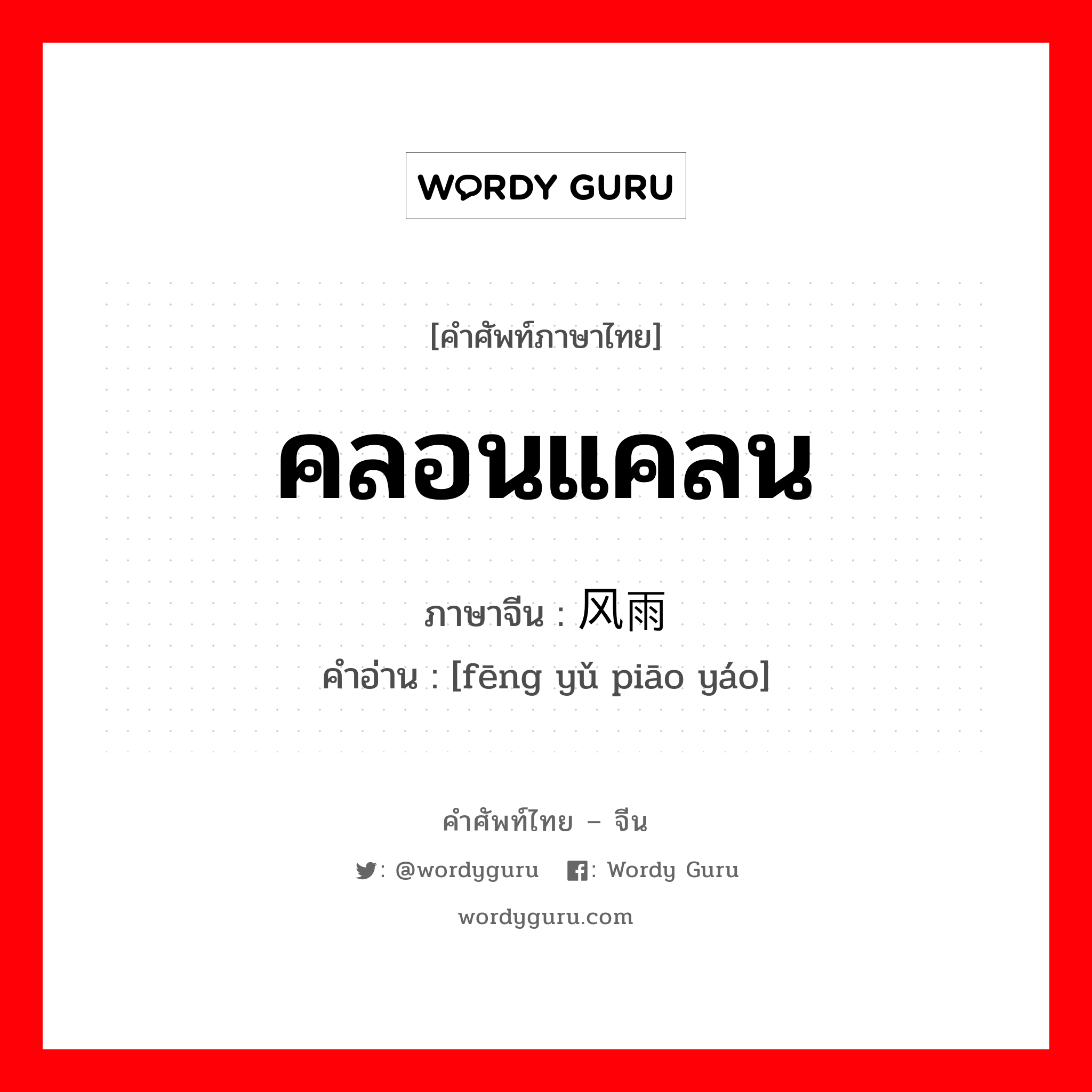 คลอนแคลน ภาษาจีนคืออะไร, คำศัพท์ภาษาไทย - จีน คลอนแคลน ภาษาจีน 风雨飘摇 คำอ่าน [fēng yǔ piāo yáo]