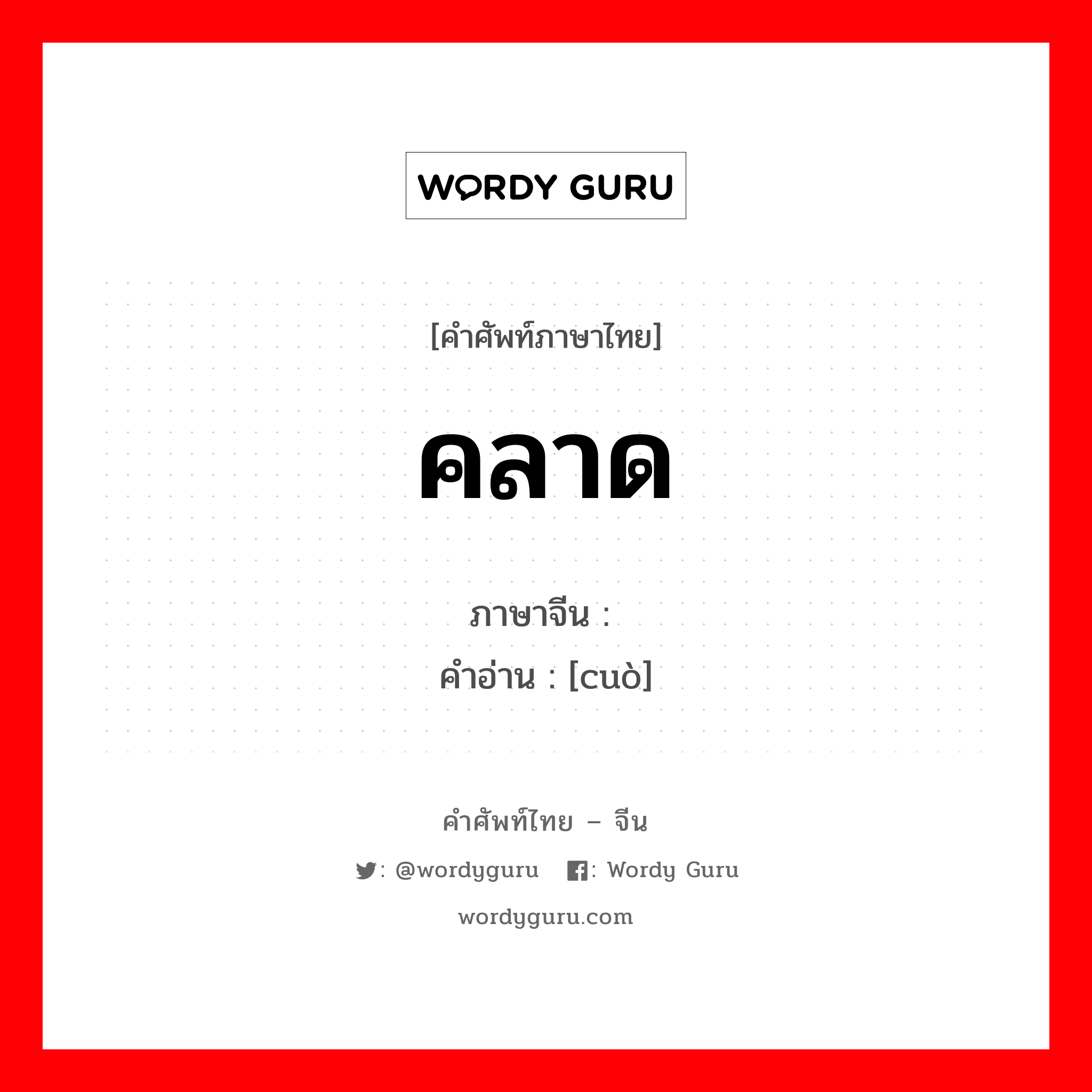 คลาด ภาษาจีนคืออะไร, คำศัพท์ภาษาไทย - จีน คลาด ภาษาจีน 错 คำอ่าน [cuò]