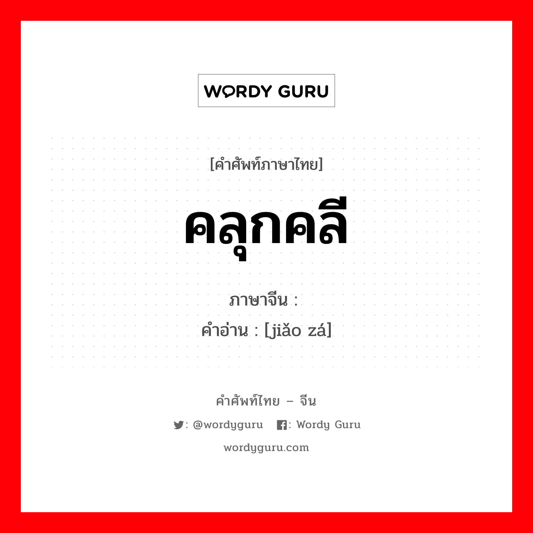 คลุกคลี ภาษาจีนคืออะไร, คำศัพท์ภาษาไทย - จีน คลุกคลี ภาษาจีน 搅杂 คำอ่าน [jiǎo zá]