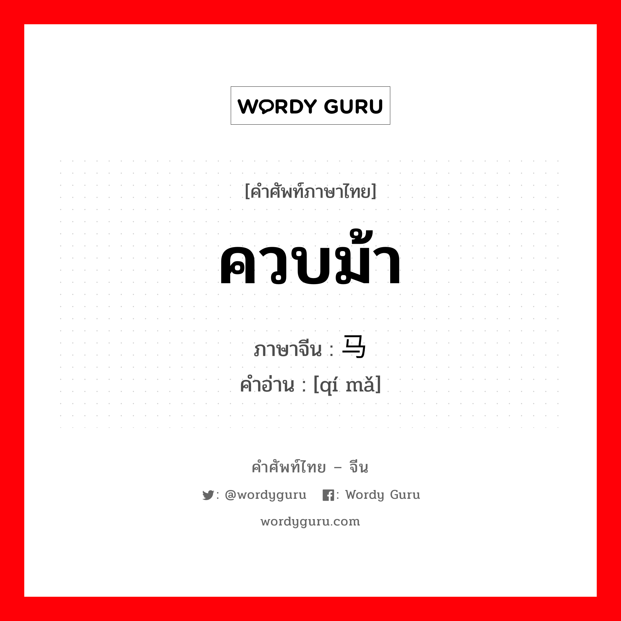 ควบม้า ภาษาจีนคืออะไร, คำศัพท์ภาษาไทย - จีน ควบม้า ภาษาจีน 骑马 คำอ่าน [qí mǎ]