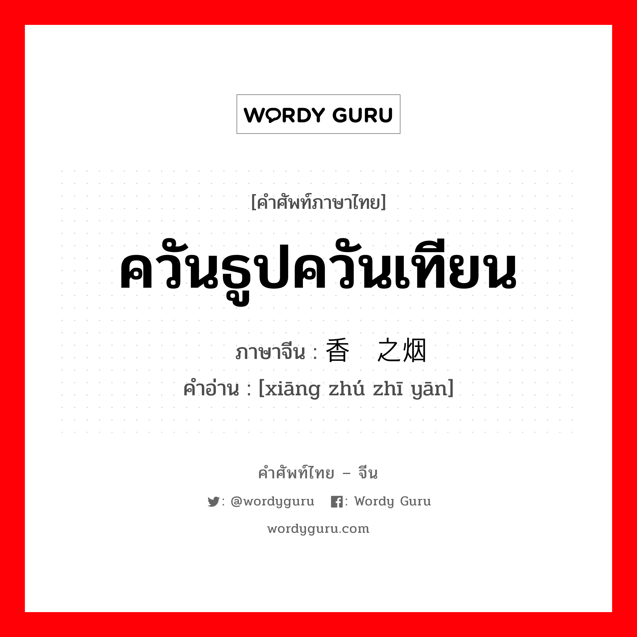 ควันธูปควันเทียน ภาษาจีนคืออะไร, คำศัพท์ภาษาไทย - จีน ควันธูปควันเทียน ภาษาจีน 香烛之烟 คำอ่าน [xiāng zhú zhī yān]