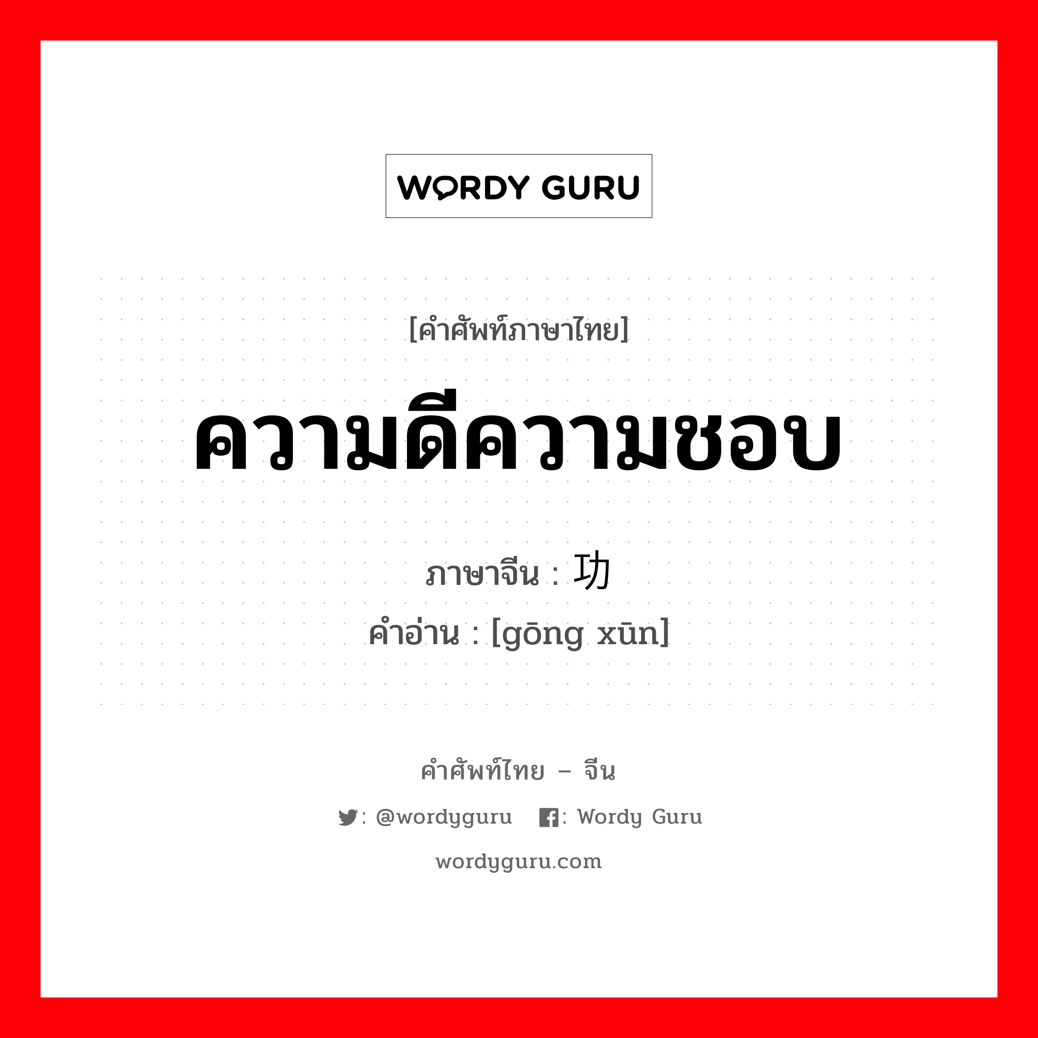 ความดีความชอบ ภาษาจีนคืออะไร, คำศัพท์ภาษาไทย - จีน ความดีความชอบ ภาษาจีน 功勋 คำอ่าน [gōng xūn]