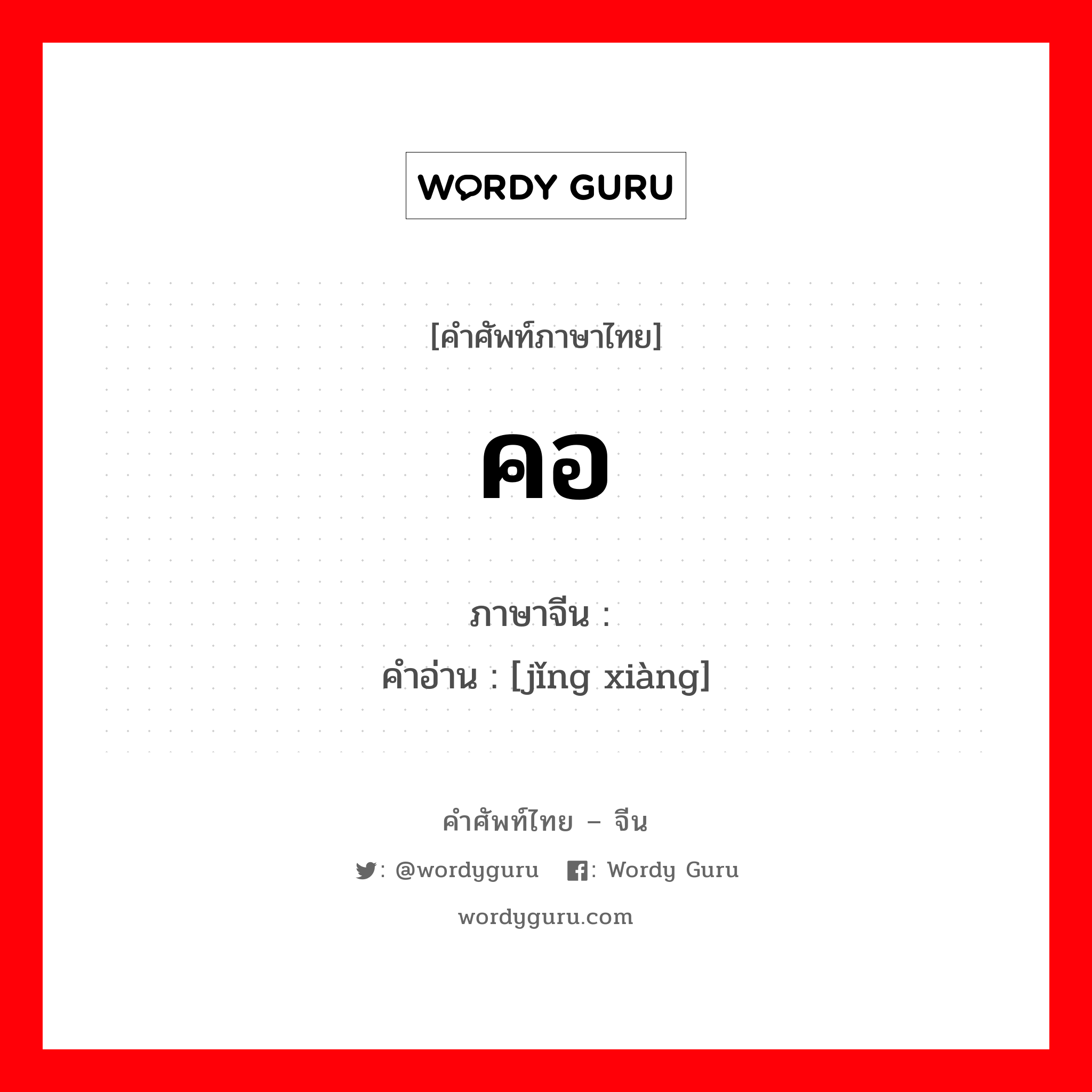 คอ ภาษาจีนคืออะไร, คำศัพท์ภาษาไทย - จีน คอ ภาษาจีน 颈项 คำอ่าน [jǐng xiàng]