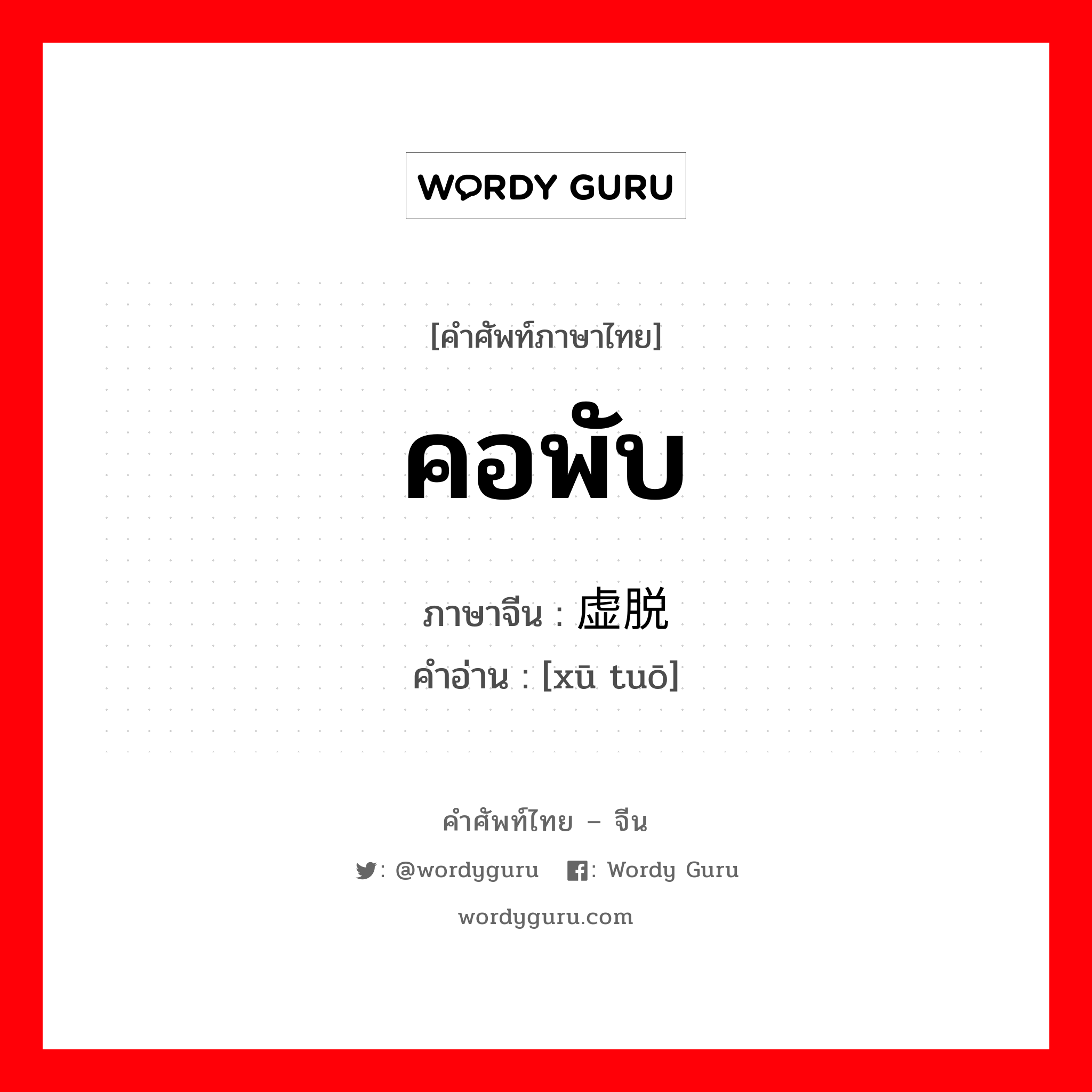 คอพับ ภาษาจีนคืออะไร, คำศัพท์ภาษาไทย - จีน คอพับ ภาษาจีน 虚脱 คำอ่าน [xū tuō]