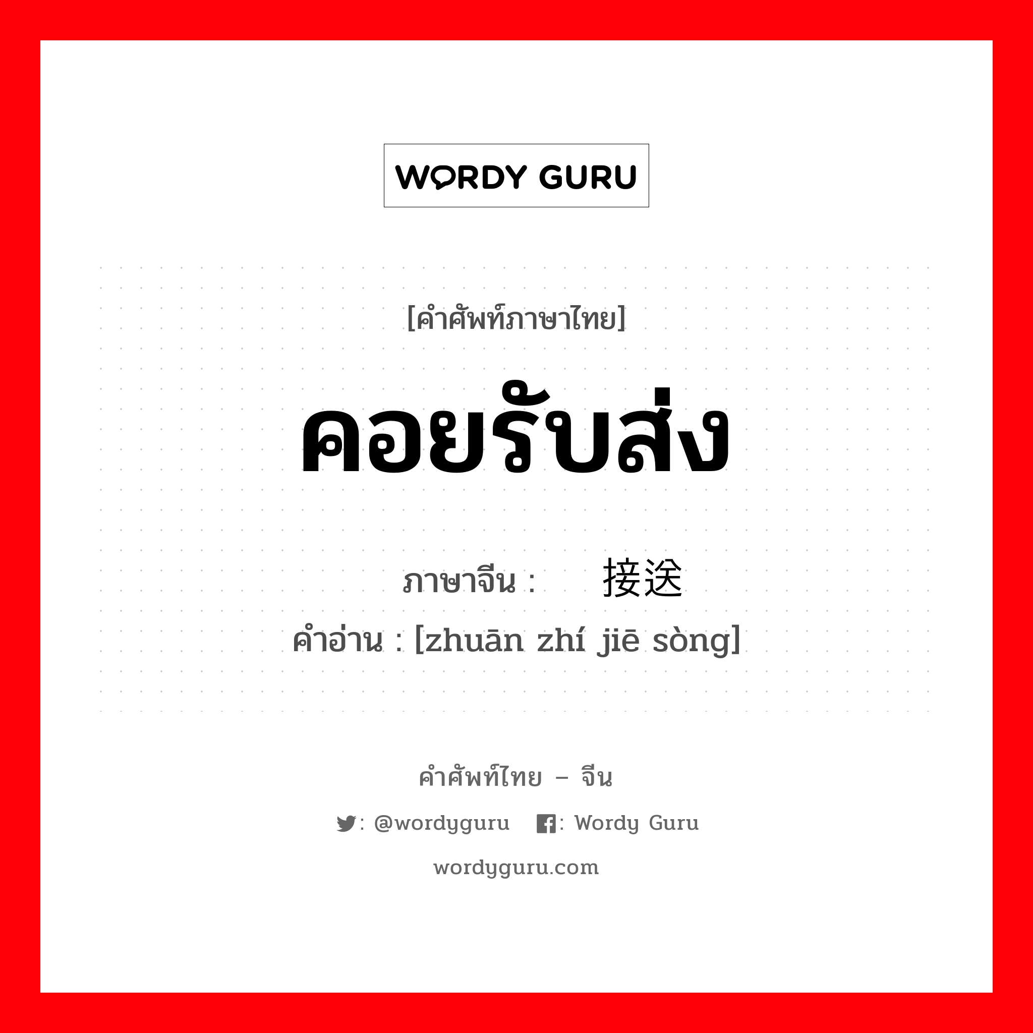 คอยรับส่ง ภาษาจีนคืออะไร, คำศัพท์ภาษาไทย - จีน คอยรับส่ง ภาษาจีน 专职接送 คำอ่าน [zhuān zhí jiē sòng]