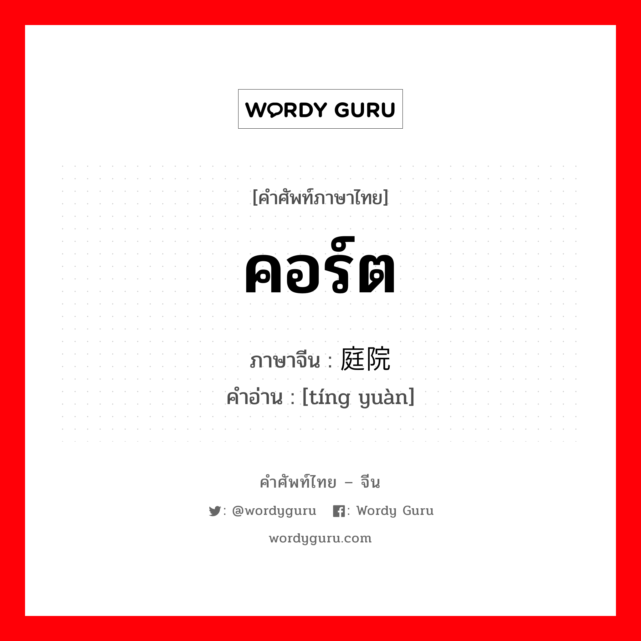 คอร์ต ภาษาจีนคืออะไร, คำศัพท์ภาษาไทย - จีน คอร์ต ภาษาจีน 庭院 คำอ่าน [tíng yuàn]