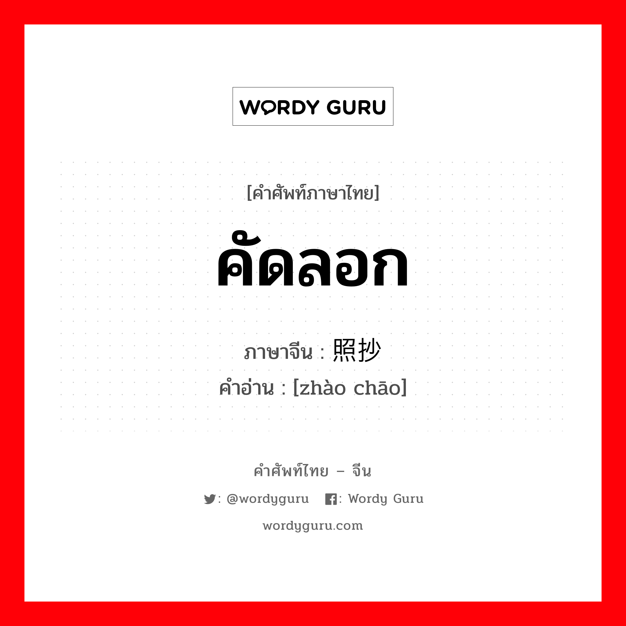 คัดลอก ภาษาจีนคืออะไร, คำศัพท์ภาษาไทย - จีน คัดลอก ภาษาจีน 照抄 คำอ่าน [zhào chāo]