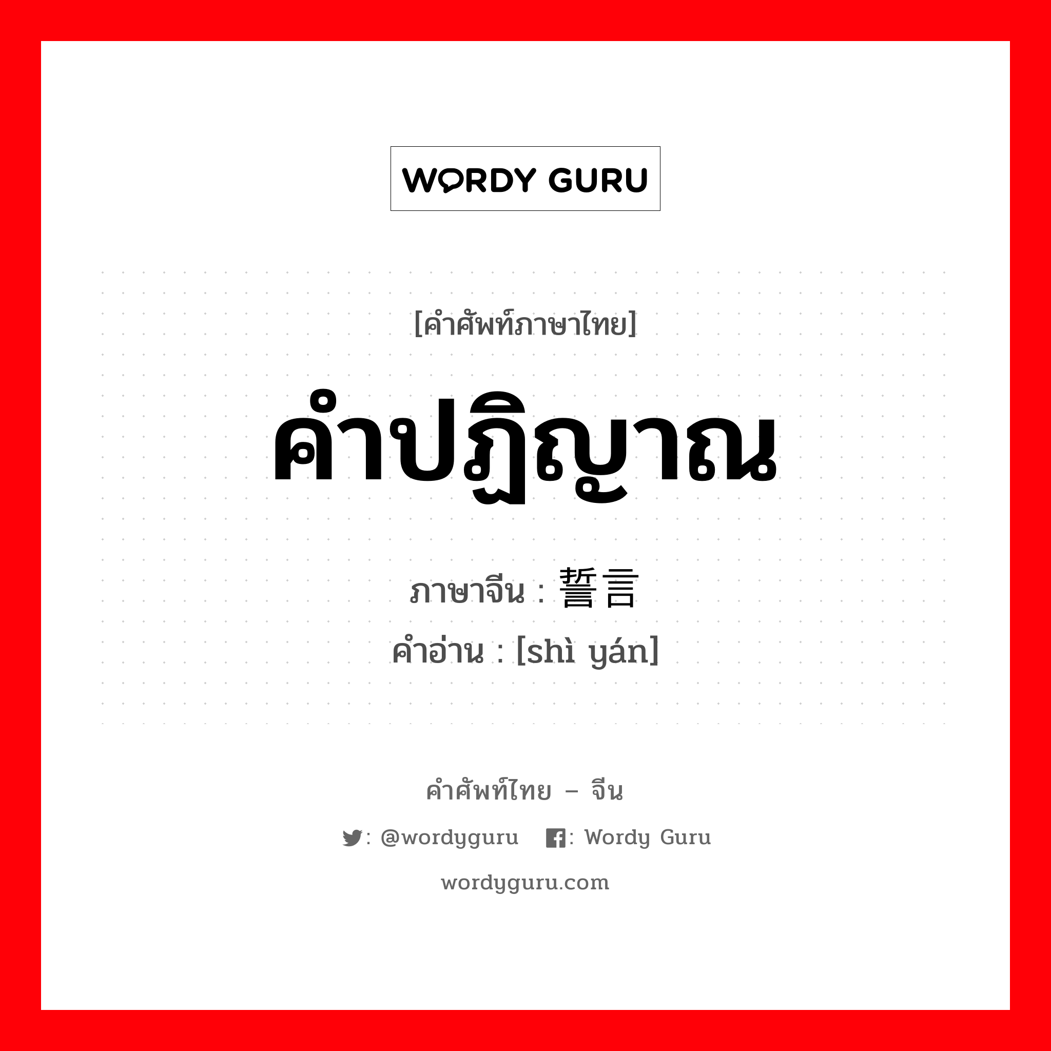 คำปฏิญาณ ภาษาจีนคืออะไร, คำศัพท์ภาษาไทย - จีน คำปฏิญาณ ภาษาจีน 誓言 คำอ่าน [shì yán]