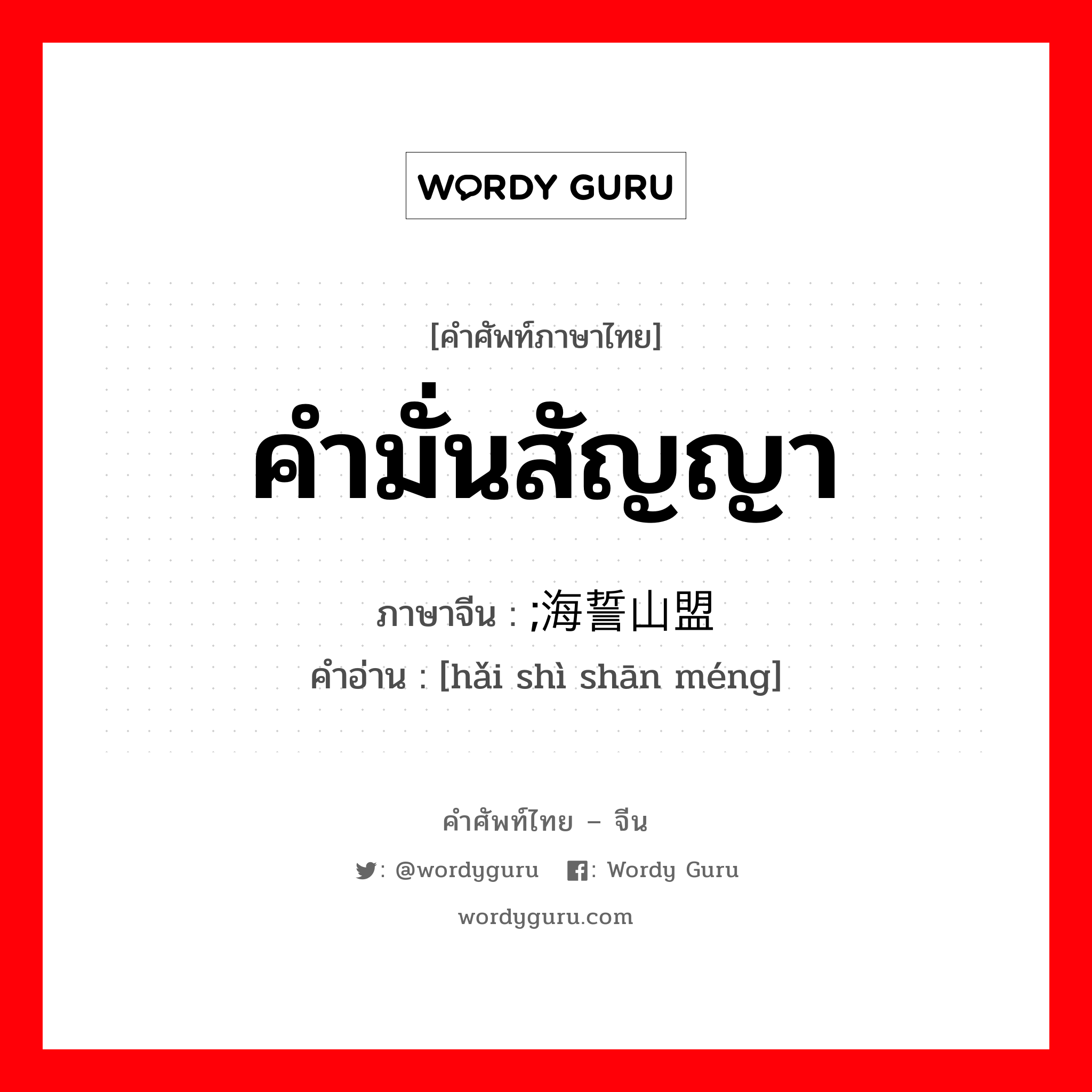 คำมั่นสัญญา ภาษาจีนคืออะไร, คำศัพท์ภาษาไทย - จีน คำมั่นสัญญา ภาษาจีน ;海誓山盟 คำอ่าน [hǎi shì shān méng]